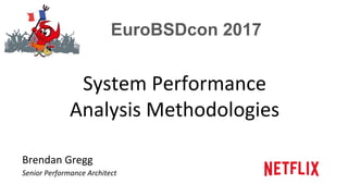 EuroBSDcon 2017
System	Performance	
Analysis	Methodologies	
Brendan	Gregg	
Senior	Performance	Architect	
 