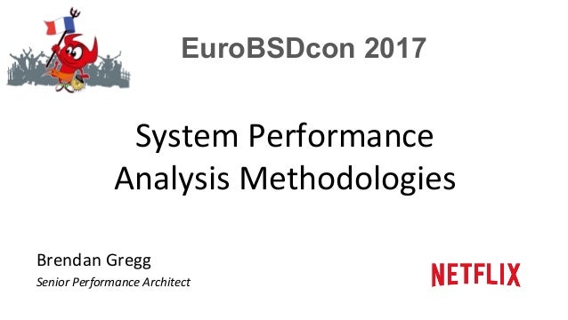 EuroBSDcon 2017
System	Performance	
Analysis	Methodologies	
Brendan	Gregg	
Senior	Performance	Architect	
 