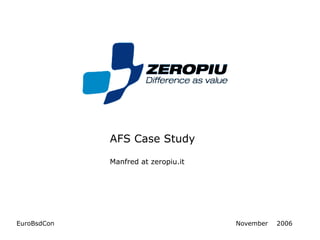 AFS Case Study

             Manfred at zeropiu.it




EuroBsdCon                           November   2006
 