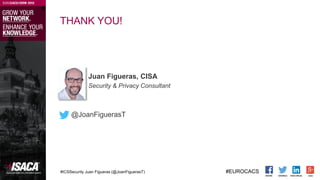 #ICSSecurity Juan Figueras (@JoanFiguerasT) #EUROCACS
THANK YOU!
Juan Figueras, CISA
Security & Privacy Consultant
@JoanFi...