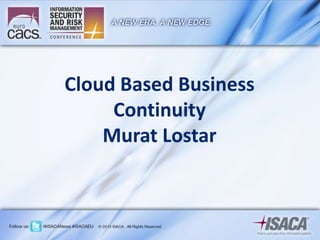 Cloud Based Business
Continuity
Murat Lostar
 