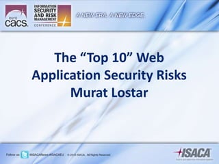 The “Top 10” Web
Application Security Risks
Murat Lostar
 