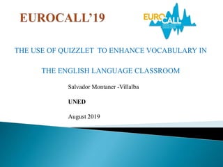 THE USE OF QUIZZLET TO ENHANCE VOCABULARY IN
THE ENGLISH LANGUAGE CLASSROOM
Salvador Montaner -Villalba
UNED
August 2019
 