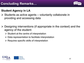 Student Agency in LA 
 Students as active agents – voluntarily collaborate in 
providing and accessing data 
 Designing ...