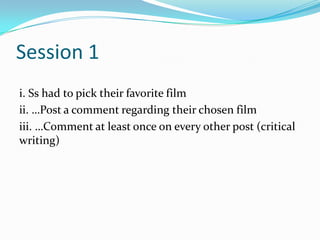 Experimentation with ghost wiki page (a how-t0 tutorial)Session 1i. Sshad to pick their favorite film ii. …Post a comment regarding their chosen filmiii. …Comment at least once on every other post (critical writing)