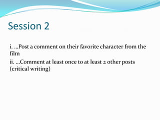 Session 2i. …Post a comment on their favorite character from the filmii.…Comment at least once to at least 2 other posts (critical writing)