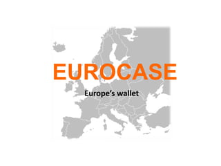 EUROCASE
  Europe’s wallet
 