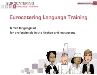 Eurocatering Language Training
A free language kit
for professionals in the kitchen and restaurant
 
