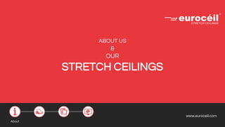 www.euroceil.com
ABOUT US
&
OUR
STRETCH CEILINGS
About
 