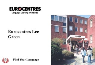 Eurocentres Lee
Green




  Find Your Language
 