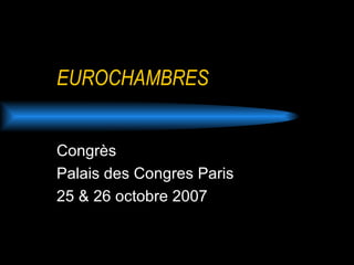 EUROCHAMBRES Congrès Palais des Congres Paris  25 & 26 octobre 2007 