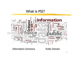 What is PSI?




Information Commons       Public Domain
                                          2
 