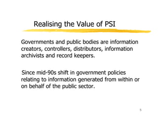 Realising the Value of PSI

Governments and public bodies are information
creators, controllers, distributors, information...