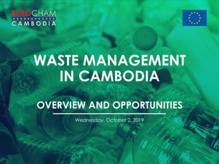 WASTE MANAGEMENT
IN CAMBODIA
OVERVIEW AND OPPORTUNITIES
Wednesday, October 2, 2019
 
