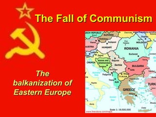The Fall of Communism The balkanization of Eastern Europe 