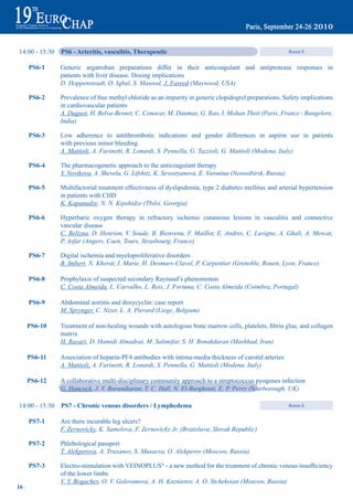14:00 - 15:30   pS6 - arteritis, vasculitis, therapeutic                                                   Room 8


       pS6-1     Generic argatroban preparations differ in their anticoagulant and antiprotease responses in
                 patients with liver disease. Dosing implications
                 D. Hoppensteadt, O. Iqbal, S. Masood, J. Fareed (Maywood, USA)

       pS6-2     Prevalence of free methyl chloride as an impurity in generic clopidogrel preparations. Safety implications
                 in cardiovascular patients
                 A. Duguot, H. Belva-Besnet, C. Conocar, M. Daumas, G. Rao, I. Mohan Theti (Paris, France - Bangelore,
                 India)

       pS6-3     Low adherence to antithrombotic indications and gender differences in aspirin use in patients
                 with previous minor bleeding
                 A. Mattioli, A. Farinetti, R. Lonardi, S. Pennella, G. Tazzioli, G. Mattioli (Modena, Italy)

       pS6-4     The pharmacogenetic approach to the anticoagulant therapy
                 Y. Novikova, A. Shevela, G. Lifshitz, K. Sevostyanova, E. Voronina (Novosibirsk, Russia)

       pS6-5     Multifactorial treatment effectivness of dyslipidemia, type 2 diabetes mellitus and arterial hypertension
                 in patients with CHD
                 K. Kapanadze, N. N. Kipshidze (Tbilsi, Georgia)

       pS6-6     Hyperbaric oxygen therapy in refractory ischemic cutaneous lesions in vasculitis and connective
                 vascular disease
                 C. Belizna, D. Henrion, V. Soude, B. Bienvenu, F. Maillot, E. Andres, C. Lavigne, A. Ghali, A. Mercat,
                 P. Asfar (Angers, Caen, Tours, Strasbourg, France)

       pS6-7     Digital ischemia and myeloproliferative disorders
                 B. Imbert, N. Kherat, I. Marie, H. Desmurs-Clavel, P. Carpentier (Grenoble, Rouen, Lyon, France)

       pS6-8     Prophylaxis of suspected secondary Raynaud’s phenomenon
                 C. Costa Almeida, L. Carvalho, L. Reis, J. Fortuna, C. Costa Almeida (Coimbra, Portugal)

       pS6-9     Abdominal aortitis and doxycyclin: case report
                 M. Sprynger, C. Nizet, L. A. Pierard (Liege, Belgium)

       pS6-10	   Treatment	of	non-healing	wounds	with	autologous	bone	marrow	cells,	platelets,	fibrin	glue,	and	collagen	
                 matrix
                 H. Ravari, D. Hamidi Almadrai, M. Salimifar, S. H. Bonakdaran (Mashhad, Iran)

       pS6-11    Association of heparin-PF4 antibodies with intima-media thickness of carotid arteries
                 A. Mattioli, A. Farinetti, R. Lonardi, S. Pennella, G. Mattioli (Modena, Italy)

       pS6-12    A collaborative multi-disciplinary community approach to a streptococcus pyogenes infection
                 G. Hancock, J. V. Barandiaran, T. C. Hall, N. El-Barghouti, E. P. Perry (Scarborough, UK)

 14:00 - 15:30   pS7 - Chronic venous disorders / Lymphedema                                                Room 8


       pS7-1     Are there incurable leg ulcers?
                 F. Zernovicky, K. Samelova, F. Zernovicky Jr. (Bratislava, Slovak Republic)

       pS7-2     Phlebological passport
                 T. Alekperova, A. Truxanov, S. Musaeva, O. Alekperov (Moscow, Russia)

       pS7-3     Electro-stimulation with VEINOPLUS®	-	a	new	method	for	the	treatment	of	chronic	venous	insufficiency
                 of the lower limbs
                 V. Y. Bogachev, O. V. Golovanova, A. H. Kuznietov, A. O. Stchekoian (Moscow, Russia)
16 ~
 