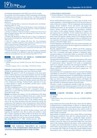 sclerotherapy pigmentations when MCS was worn for 4 weeks.                           J. FERNANDES E FERNANDES1
In conclusion, even if the usefulness of MCS wearing after sclerotherapy             1 Faculty of Medicine, University of Lisbon, Hospital Santa Maria and
of	saphenous	veins	seems	to	be	more	obvious,	it’s	efficacy	at	present	                  Lisbon Cardiovascular Institute, Lisbon, Portugal
is less well documented in this indication than after sclerotherapy of
telangiectasias.                                                                     Severe carotid bifurcation stenosis is a major cause of stroke in the
References:                                                                          western population. Carotid Endarterectomy (CEA) has been shown to
1- Ferrara F, Bernbach HR, La compression écho-guidée après sclérothérapie.          reduce	stroke	risk	in	stenosis	>70%	for	symptomatic	and	asymptomatic	
Phlébologie 2009 ; 62 : 36-41                                                        patients (ECST; NASCET, ACAS and ACST) and became the
2- Hamel-Desnos C; Guias BJ, Desnos PR, Mesgard A. Foam sclerotherapy of             established procedure for the treatment of severe carotid bifurcation
the saphenous veins. Randomised controlled trial with or without compression.
                                                                                     disease, because combined mortality and neurological morbidity
Eur J Vasc Endovasc Surg. 2010 Apr; 39: 500-7
3- O’Hare JL, Stephens J, Parkin D, Earnshaw JJ. Randomized clinical trial of        were inferior to best medical treatment. Reduction of surgical risk
different bandage regimens after foam sclerotherapy for varicose veins. Br J         and improvement on durability of CEA resulted from judicious use
Surg. 2010 May; 97: 650-6.                                                           of indwelling shunts during endarterectomy and systematic use of
4- Goldman MP, Beaudoing D, Marley W, Lopez L, Butie A. Compression in               patch closure. Per-operative quality control of CEA adequacy has been
the treatment of leg telangiectasia: a preliminary report. J Dermatol Surg Oncol.    associated	with	reduction	of	neurological	events	as	confirmed	by	our	
1990; 16:322-5.                                                                      own experience of systematic completion assessment of CEA with per-
5- Weiss RA, Sadick NS, Goldman MP, Weiss MA. Post-sclerotherapy                     operative	colour-flow	Duplex	Scan.	
compression: controlled comparative study of duration of compression and its
                                                                                     Carotid Angioplasty and Stenting (CAS) a less invasive procedure, not
effects on clinical outcome. Dermatol Surg 1999; 25:105-8.
6- Kern P, Ramelet A-A, Wütschert R, Hayoz D. Compression after sclerotherapy        requiring surgical intervention, has been suggested as an alternative for
for telangiectasias and reticular leg veins: a randomized controlled study. J Vasc   treatment of carotid stenosis.
Surg 2007; 45: 1212-16.                                                              Recently published RCT’s (EVA-3S, SPACE and ICSS) comparing
7-	Nootheti	PK,	Kristian	MC,	MagpantayA,	Goldman	MP.	Efficacy	of	graduated	          CAE	and	CAS	in	symptomatic	>70%	stenosis	have	provided	evidence	
compression stockings for an additional 3 weeks after sclerotherapy treatment        that CAS is associated with higher incidence of ipsilateral stroke,
of reticular and telangiectactic leg veins. Dermatol Surg 2009; 35: 53-8.            increased incidence of silent brain infarcts as assessed by DW NMR
                                                                                     (ICSS) and concluded that CEA should continue as the procedure of
  Sy2-4      tHe eFFeCtS OF mediCaL COmpreSSiON                                      choice for symptomatic patients.
StOCKiNGS ON VeNOUS aNatOmy                                                          Asymptomatic carotid disease is a relatively benign disease with a stroke
J. - F. UHL1, 2                                                                      risk	of	3%/year	as	suggested	in	natural	history	studies	and	is	a	marker	
1 URDIA research unit, EA4566 University Paris Descartes, Paris,                     of cardiovascular disease. Reported CAS results in asymptomatic
   France                                                                            stenosis	are	constantly	associated	with	neurological	morbidity	>	3%,	
2 Vascular surgeon, 113 av. victor Hugo, 75116 Paris, France                         with non-negligible restenosis rate, thus casting doubts on its real
                                                                                     efficacy	and	CEA	to	be	really	effective	must	have	a	surgical	risk	<	3%	
Objective: to study the effects of medical compression stockings (MCS)               (AHA Guidelines).
on	both	the	superficial	and	deep	veins	veins	of	the	lower	limbs.                     Increased stroke risk in asymptomatic stenosis is associated with plaque
methods: The spiral CT with 3D reconstruction of the lower limbs                     vulnerability as assessed by its echogenicity, plaque structure analysis
(with or without injection) is an accurate method to assess the 3D shape             and evidence of progressing stenosis on repeated Duplex examinations.
of	the	leg	and	the	diameter	of	the	superficial/deep	veins.	It	is	possible	           Non-invasive evaluation of plaque activity provided by the Activity
to obtain a realistic 3D model of the leg and its anatomical structures.             Index was shown to identify asymptomatic stenosis with higher risk
That makes possible to evaluate the interface pressure and effects due               of developing neurological events thus improving selection of patients
to the compression stockings. Technical limits: exposition to X rays,                that	will	benefit	of	carotid	interventions	to	prevent	stroke.
a venous injection is usually not advisable, and this exam is strictly               Therefore, a study in asymptomatic patients at high risk of stroke is
limited to the lying position.                                                       required comparing interventional procedures (CEA and CAS) with a
The MRI in standing position in T2 is a more informative protocol.                   subgroup of patients under well established contemporary best medical
The Duplex US through a stocking with a transparent window is                        treatment.
another way to assess both the anatomical and hemodynamical effect
of the MCS on the veins.                                                               Sy3-2      CarOtid SteNOSiS: pLaCe OF CarOtid
results:	According	to	the	Laplace’s	law,	the	modifications	of	the	shape	             SteNtiNG
of the leg i.e cross sections at different levels, give a radius for each            J. L. MAS1
location, and so different interface pressures all around the limb.                  1 Hôpital Sainte-Anne, Université Paris Descartes, INSERM UMR894,
The results of these theoretical values of the interface pressure are                   Paris, France
close to the real values measured at the same location by a probe: the
compression of the saphenous veins in lying position is observed below               Large randomized clinical trials (RCTs) have shown that the addition
the knee providing the pressure at the ankle (B point) is at least 25 mm             of endarterectomy to medical therapy is effective in reducing the risk
of Hg. It is not possible to make a compression of the veins at the thigh            of stroke among patients with severe carotid stenosis. At present, RCTs
level without a pad.                                                                 in patients with symptomatic carotid disease show inferior results of
Conclusion: The Laplace law and the interface pressure work well                     stenting compared to surgery with regard to the risk of stroke or death
regarding	 the	 superficial	 veins.	 But,	 in	 reality,	 the	 problem	 is	 much	     within 30 days of treatment.
more complex regarding the effect of MCS on the deep veins: during                   Both	methods	of	treatment	seem	to	have	similar	efficacy	at	preventing	
the muscular contraction, they act like an extra aponeurosis and seem                mid/long-term ipsilateral stroke after the treatment period, but with
to play an important role even for a lower pressure interface.                       wide	 confidence	 intervals,	 despite	 a	 significantly	 higher	 incidence	
Key words: Multisclice CT - MRI - interface pressure - MCS                           of restenosis in patients treated with stenting. Longer follow-up is
                                                                                     needed to assess the impact of the potentially higher rate of recurrent
Sy 3 - Carotid stenosis: moving concepts and practices                               stenosis after stenting compared with surgery on late recurrent stroke.
                                                                                     To	improve	the	risk-benefit	profile	of	stenting,	it	is	crucial	to	establish	
 Sy3-1  tHe SUrGiCaL treatmeNt OF CarOtid                                            which factors among patient characteristics and the procedure itself
SteNOSiS: NeW iNFOrmatiON FrOm reCeNt triaLS                                         are associated with a high risk of stroke after carotid stenting. Recent
aNd WHat iS reQUired FOr FUtUre StUdieS                                              meta-analysis show a striking age-related difference with equivalent

28 ~
 