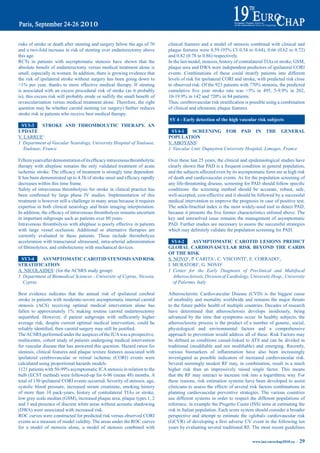 risks of stroke or death after stenting and surgery below the age of 70          clinical features and a model of stenosis combined with clinical and
and a two-fold increase in risk of stenting over endarterectomy above            plaque	features	were	0.59	(95%	CI	0.54	to	0.64),	0.66	(0.62	to	0.72)	
this age.                                                                        and 0.82 (0.78 to 0.86) respectively.
RCTs in patients with asymptomatic stenosis have shown that the                  In the last model, stenosis, history of contralateral TIAs or stroke, GSM,
absolute	benefit	of	endarterectomy	versus	medical	treatment	alone	is	            plaque area and DWA were independent predictors of ipsilateral CORI
small, especially in women. In addition, there is growing evidence that          events. Combinations of these could stratify patients into different
the risk of ipsilateral stroke without surgery has been going down to            levels of risk for ipsilateral CORI and stroke, with predicted risk close
<1%	 per	 year,	 thanks	 to	 more	 effective	 medical	 therapy.	 If	 stenting	   to	observed	risk.	Of	the	923	patients	with	?70%	stenosis,	the	predicted	
is associated with an excess procedural risk of stroke (as it probably           cumulative	 five	 year	 stroke	 rate	 was	 <5%	 in	 495,	 5-9.9%	 in	 202,	
is),	this	excess	risk	will	probably	erode	or	nullify	the	small	benefit	of	       10-19.9%	in	142	and	?20%	in	84	patients.
revascularisation versus medical treatment alone. Therefore, the right           Thus,	cerebrovascular	risk	stratification	is	possible	using	a	combination	
question may be whether carotid stenting (or surgery) further reduces            of clinical and ultrasonic plaque features.
stroke risk in patients who receive best medical therapy.
                                                                                 SY 4 - Early detection of the high vascular risk subjects
 Sy3-3      StrOKe aNd tHrOmbOLytiC tHerapy. aN
Update                                                                            Sy4-1     SCreeNiNG FOr pad iN tHe GeNeraL
V. LARRUE1                                                                       pOpULatiON
1 Department of Vascular Neurology, University Hospital of Toulouse,             V. ABOYANS1
  Toulouse, France                                                               1 Vascular Unit, Dupuytren University Hospital, Limoges, France

Fifteen	years	after	demonstration	of	its	efficacy	intravenous	thrombolytic	      Over these last 25 years, the clinical and epidemiological studies have
therapy with alteplase remains the only validated treatment of acute             clearly shown that PAD is a frequent condition in general population,
ischemic	stroke.	The	efficacy	of	treatment	is	strongly	time	dependent.	          and the subjects affected even by its asymptomatic form are at high risk
It	has	been	demonstrated	up	to	4.5h	of	stroke	onset	and	efficacy	rapidly	        of death and cardiovascular events. As for the population screening of
decreases within this time frame.                                                any	life-threatening	disease,	screening	for	PAD	should	follow	specific	
Safety of intravenous thrombolysis for stroke in clinical practice has           conditions: the screening method should be accurate, robust, safe,
been	 confirmed	 by	 large	 phase	 IV	 studies.	 Implementation	 of	 this	       well-accepted, cost-effective and it should be followed by a successful
treatment is however still a challenge in many areas because it requires         medical intervention to improve the prognosis in case of positive test.
expertise in both clinical neurology and brain imaging interpretation.           The ankle-brachial index is the most widely-used tool to detect PAD,
In	addition,	the	efficacy	of	intravenous	thrombolysis	remains	uncertain	         because	it	presents	the	five	former	characteristics	enlisted	above.	The	
in important subgroups such as patients over 80 years.                           key and unresolved issue remains the management of asymptomatic
Intravenous thrombolysis with alteplase is poorly effective in patients          PAD. Further studies are necessary to assess the successful strategies
with large vessel occlusion. Additional or alternative therapies are             which	may	definitely	validate	the	population	screening	for	PAD.
currently evaluated in these patients. These include thrombolysis
acceleration with transcranial ultrasound, intra-arterial administration           Sy4-2      aSymptOmatiC CarOtid LeSiONS prediCt
of	fibrinolytics,	and	embolectomy	with	mechanical	devices.                       GLObaL CardiOVaSCULar riSK beyONd tHe CardS
                                                                                 OF tHe riSK
 Sy3-4    aSymptOmatiC CarOtid SteNOSiS aNd riSK                                 S. NOVO1, P. CARITA1, C. VISCONTI1, E. CORRADO1,
StratiFiCatiON                                                                   I. MURATORI1, G. NOVO1
A. NICOLAIDES1 (for the ACSRS study group)                                       1 Center for the Early Diagnosis of Preclinical and Multifocal
1 Department of Biomedical Sciences - University of Cyprus, Nicosia,                Atherosclerosis, Division of Cardiology, University Hosp., University
  Cyprus                                                                            of Palermo, Italy

Best evidence indicates that the annual risk of ipsilateral cerebral             Atherosclerotic Cardiovascular Disease (CVD) is the biggest cause
stroke in patients with moderate-severe asymptomatic internal carotid            of morbidity and mortality worldwide and remains the major threats
stenosis (ACS) receiving optimal medical intervention alone has                  to the future public health of multiple countries. Decades of research
fallen	 to	 approximately	 1%	 making	 routine	 carotid	 endarterectomy	         have determined that atherosclerosis develops insidiously, being
unjustified.	 However,	 if	 patient	 subgroups	 with	 sufficiently	 higher	      advanced by the time that symptoms occur. In healthy subjects, the
average risk, despite current optimal medical intervention, could be             atherosclerotic process is the product of a number of genetic, social,
reliably	identified,	then	carotid	surgery	may	still	be	justified.	               physiological and environmental factors and a comprehensive
The ACSRS performed under the auspices of the IUA was a prospective,             approach to prevention would address all of these. Risk Factors may
multicentre, cohort study of patients undergoing medical intervention            be	 defined	 as	 conditions	 casual-linked	 to	ATS	 and	 can	 be	 divided	 in	
for vascular disease that has answered this question. Hazard ratios for          traditional	 (modifiable	 and	 not	 modifiable)	 and	 emerging.	 Recently,	
stenosis, clinical features and plaque texture features associated with          various	 biomarkers	 of	 inflammation	 have	 also	 been	 increasingly	
ipsilateral cerebrovascular or retinal ischemic (CORI) events were               investigated as possible indicators of increased cardiovascular risk.
calculated using proportional hazards models.                                    Several seemingly modest RF may, in combination, result in a much
1121	patients	with	50-99%	asymptomatic	ICA	stenosis	in	relation	to	the	          higher risk than an impressively raised single factor. This means
bulb (ECST method) were followed-up for 6-96 (mean 48) months. A                 that the RF may interact to increase risk into a logarithmic way. For
total of 130 ipsilateral CORI events occurred. Severity of stenosis, age,        these reasons, risk estimation systems have been developed to assist
systolic blood pressure, increased serum creatinine, smoking history             clinicians to assess the effects of several risk factors combinations in
of more than 10 pack-years, history of contralateral TIAs or stroke,             planning cardiovascular preventive strategies. The various countries
low gray scale median (GSM), increased plaque area, plaque types 1, 2            use different systems in order to respect the different populations of
and 3 and presence of discrete white areas without acoustic shadowing            reference, in example the Progetto Cuore (ISS) aims at estimating the
(DWA) were associated with increased risk.                                       risk in Italian population. Each score system should consider a broader
ROC curves were constructed for predicted risk versus observed CORI              perspective and attempt to estimate the «global» cardiovascular risk
events as a measure of model validity. The areas under the ROC curves            (GCVR)	of	developing	a	first	adverse	CV	event	in	the	following	ten	
for a model of stenosis alone, a model of stenosis combined with                 years by evaluating several traditional RF. The most recent guidelines

                                                                                                                                www.iua-eurochap2010.eu ~   29
 