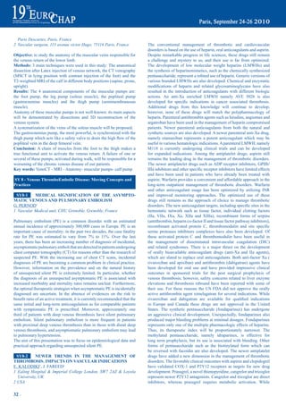 Paris Descartes, Paris, France
2 Vascular surgeon, 113 avenue victor Hugo, 75116 Paris, France                 The conventional management of thrombotic and cardiovascular
                                                                                disorders is based on the use of heparin, oral anticoagulants and aspirin.
Objective: to study the anatomy of the muscular veins responsible for           Despite remarkable progress in life sciences, these drugs still remain
the venous return of the lower limb.                                            a challenge and mystery to us, and their use is far from optimized.
methods: 3 main techniques were used in this study: The anatomical              The development of low molecular weight heparins (LMWHs) and
dissection after Latex injection of venous network, the CT venography           the synthesis of heparinomimetics, such as the chemically synthesized
(MSCT in lying position with contrast injection of the foot) and the            pentasaccharide,	represent	a	refined	use	of	heparin.	Generic	versions	of	
T2-weighted MRI of the calf in different body positions (supine, prone,         various branded LMWHs are also developed. Chemical and enzymatic
upright).                                                                       modifications	 of	 heparin	 and	 related	 glycosaminoglycans	 have	 also	
results: The 4 anatomical components of the muscular pumps are:                 resulted in the introduction of anticoagulants with different biologic
the foot pump, the leg pump (soleus muscle), the popliteal pump                 actions. An anti-Xa enriched LMWH namely AVE 5026 is also
(gastrocnemius muscles) and the thigh pump (semimembranosus                     developed	 for	 specific	 indications	 in	 cancer	 associated	 thrombosis.	
muscle).                                                                        Additional drugs from this knowledge will continue to develop;
Anatomy of these muscular pumps is not well-known: its main aspects             however, none of these drugs will match the polypharmacology of
will be demonstrated by dissections and 3D reconstruction of the                heparin. Parenteral antithrombin agents such as hirudins, angiomax and
venous system.                                                                  argatroban have been used in the management of heparin compromised
A systematization of the veins of the soleus muscle will be proposed.           patients. Newer parenteral anticoagulants from both the natural and
The gastrocnemius pump, the most powerful, is synchronized with the             synthetic sources are also developed. A newer parenteral anti-Xa drug,
thigh	pump	which	acts	like	a	safety	valve	to	drain	the	high	flow	of	the	        namely otamaxiban represents a potent anticoagulant which may be
popliteal vein in the deep femoral vein.                                        useful in various hematologic indications. A parenteral LMWH, namely
Conclusion: A chain of muscles from the foot to the thigh makes a               M118 is currently undergoing clinical trials and can be developed
true functional unit to activate the venous return. A failure of one or         for expanded indications. Among the antiplatelet drugs, aspirin still
several of these pumps, activated during walk, will be responsible for a        remains the leading drug in the management of thrombotic disorders.
worsening of the chronic venous disease of our patients.                        The newer antiplatelet drugs such as ADP receptor inhibitors, GPIIb/
Key words: VenoCT - MRI - Anatomy- muscular pumps- calf pump                    IIIa	inhibitors	and	other	specific	receptor	inhibitors	have	limited	effects	
                                                                                and have been used in patients who have already been treated with
Sy 8 - Venous thromboembolic disease: moving Concepts and                       aspirin. Warfarin provides a convenient and affordable approach in the
practices                                                                       long-term outpatient management of thrombotic disorders. Warfarin
                                                                                and other anticoagulant usage has been optimized by utilizing INR
 Sy8-1     mediCaL SiGNiFiCatiON OF tHe aSymptO-                                and improved monitoring approaches. The optimized use of these
matiC VeNOUS aNd pULmONary embOLiSm                                             drugs still remains as the approach of choice to manage thrombotic
G. PERNOD1                                                                      disorders.	The	new	anticoagulant	targets,	including	specific	sites	in	the	
1 Vascular Medical unit, CHU Grenoble, Grenoble, France                         hemostatic network such as tissue factor, individual clotting factors
                                                                                (IIa, VIIa, IXa, Xa, XIIa and XIIIa), recombinant forms of serpins
Pulmonary embolism (PE) is a common disorder with an estimated                  (antithrombin, heparin co-factor II and tissue factor pathway inhibitors),
annual incidence of approximately 300,000 cases in Europe. PE is an             recombinant	 activated	 protein	 C,	 thrombomodulin	 and	 site	 specific	
important cause of mortality: in the past two decades, the case fatality        serine proteases inhibitors complexes have also been developed. Of
rate	 for	 PE	 was	 estimated	 to	 vary	 from	 7%	 to	 11%.	 Over	 the	 last	   these activated protein C and thrombomodulin have been useful in
years, there has been an increasing number of diagnosis of incidental,          the management of disseminated intravascular coagulation (DIC)
asymptomatic pulmonary emboli that are detected in patients undergoing          and related syndromes. There is a major thrust on the development
chest computer tomography (CT) for reasons other than the research of           of orally bioavailable anticoagulant drugs (anti-Xa and IIa agents),
suspected PE. With the increasing use of chest CT scans, incidental             which are slated to replace oral anticoagulants. Both anti-factor Xa (
diagnoses of PE are becoming a common problem in clinical practice.             rivaroxiban and apixiban) and antithrombin (dabigatran) agents have
However, information on the prevalence and on the natural history               been developed for oral use and have provided impressive clinical
of unsuspected silent PE is extremely limited. In particular, whether           outcomes in sponsored trials for the post surgical prophylaxis of
the diagnosis of an unsuspected asymptomatic PE is associated with              venous thrombosis; however, safety concerns related to liver enzyme
increased morbidity and mortality rates remains unclear. Furthermore,           elevations and thrombosis rebound have been reported with some of
the optimal therapeutic strategies when asymptomatic PE is incidentally         their use. For these reasons the US FDA did not approve the orally
diagnosed are uncertain. In the absence of evidences on the risk to             active antithrombin agent ximelagatran for several indications. While
benefit	ratio	of	an	active	treatment,	it	is	currently	recommended	that	the	     rivaroxiban	 and	 dabigatran	 are	 available	 for	 qualified	 indications	
same initial and long-term anticoagulation as for comparable patients           in Europe and Canada these drugs are not approved in the United
with symptomatic PE is prescribed. Moreover, approximately one                  States. The synthetic pentasaccharide (fondaparinux) has undergone
third of patients with deep venous thrombosis have silent pulmonary             an aggressive clinical development. Unexpectedly, fondaparinux also
embolism. Silent pulmonary embolism is more frequent in patients                produced major bleeding problems at minimal dosages. Fondaparinux
with proximal deep venous thrombosis than in those with distal deep             represents only one of the multiple pharmacologic effects of heparins.
venous thrombosis, and asymptiomatic pulmonary embolism may lead                Thus, its therapeutic index will be proportionately narrower. The
to pulmonary hypertension.                                                      methylated pentasaccharide, namely idraparinux, is effective for
The aim of this presentation was to focus on epidemiological data and           long term prophylaxis, but its use is associated with bleeding. Other
practical approach regarding unsuspected silent PE.                             forms of pentasaccharide such as the biotinylated form which can
                                                                                be reversed with fucoidin are also developed. The newer antiplatelet
  Sy8-2      NeWer treNdS iN tHe maNaGemeNt OF                                  drugs have added a new dimension in the management of thrombotic
tHrOmbOSiS. impaCtS ON VaSCULar iNdiCatiONS                                     disorders. The favorable clinical outcomes with aspirin and clopidogrel
E. KALODIKI1, J. FAREED2                                                        have validated COX-1 and P2Y12 receptors as targets for new drug
1 Ealing Hospital & Imperial College London, SW7 2AZ & Loyola                   development. Prasugrel, a novel thienopyridine, cangrelor and tricoglor
   University, UK                                                               represent newer P2Y12 antagonists. Cangrelor and tricoglor are direct
2 USA                                                                           inhibitors, whereas prasugrel requires metabolic activation. While

32 ~
 