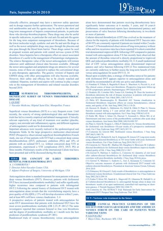 clinically effective, prasugrel may have a narrower safety spectrum              alone have demonstrated that patients receiving thrombectomy have
and its dosage requires further optimization. The newer parenteral and           significantly	 better	 outcomes	 at	 6	 months,	 5	 years,	 and	 10	 years.6	
oral antithrombin and anti-Xa agents may be useful in the short and              Furthermore, nonrandomized reports have demonstrated patency and
long term management of heparin compromised patients, in particular              preservation of valve function following thrombectomy in two-thirds
those who develop thrombocytopenia. These drugs may also be useful               or more of patients.
in	specific	indications,	in	particular	the	oral	anti-Xa	and	anti-IIa	agents	     Catheter-directed thrombolysis (CDT) has evolved as the treatment of
for the long term outpatient management of thrombosis. Because of                choice for the majority of patients with iliofemoral DVT. Success rates
the lower molecular weigh, synthetic oral anti-Xa and anti-IIa drugs as          of	80-95%	are	commonly	reported	if	patients	are	treated	within	2	weeks	
well as the newer antiplatelet drugs may pass through the placenta and           of onset.7, 8 Nonrandomized observations of long-term patency without
also pass through the blood brain barrier. These drugs cannot be used            reflux	and	low	recurrence	rates	have	been	reported.8	A	cohort-controlled	
in pregnant women and patients with central nervous system (CNS)                 trial demonstrated improved QOL following CDT compared to patients
disorders. Since heparins have a therapeutic effect on cancer associated         treated with anticoagulation alone.9 It has recently been observed that
thrombosis it’s useful in the management of hematologic malignancies.            the amount of thrombus removed is directly proportional to improved
The relative therapeutic value of the newer anticoagulants will remain           QOL and reduced postthrombotic morbidity.10, 11 A small randomized
unknown until additional clinical data becomes available. Although               trial of CDT versus anticoagulation alone demonstrated improved
the newer anticoagulant and antiplatelet drugs are attractive for several        patency and valve function following CDT.12 Two randomized trials
reasons, none of these are expected to replace the conventional drugs            are	currently	underway	to	further	assess	the	long-term	benefit	of	CDT	
in poly-therapeutic approaches. The generic versions of heparin and              versus anticoagulation for acute DVT.13, 14
LMWH along with other anticoagulants will also become available.                 Based upon available data, a strategy of thrombus removal for patients
However,	 their	 safety	 and	 efficacy	 has	 to	 be	 closely	 watched	 and	      with iliofemoral DVT appears superior to anticoagulation alone and
validated. Heparins, warfarin and aspirin will continue to play a major          should be recommended to all who are active and ambulatory.
role in the management of thrombosis and related vascular disorders              (1) Prandoni P, Villalta S, Bagatella P, Rossi L, Marchiori A, Piccioli A, et al.
beyond 2010.                                                                     The clinical course of deep-vein thrombosis. Prospective long-term follow-up
                                                                                 of 528 symptomatic patients. Haematologica 1997;82(4):423-8.
                                                                                 (2) Douketis JD, Crowther MA, Foster GA, Ginsberg JS. Does the location of
  Sy8-3    SUperFiCiaL            tHrOmbOpHLebitiS,          a
                                                                                 thrombosis determine the risk of disease recurrence in patients with proximal
SiGNiFiCaNt SUbSet OF VeNOUS tHrOmbOembOLiC                                      deep vein thrombosis? Am J Med 2001;110(7):515-9.
diSeaSe                                                                          (3)	 Delis	 KT,	 Bountouroglou	 D,	 Mansfield	 AO.	 Venous	 claudication	 in	
I. QUÉRÉ1                                                                        iliofemoral thrombosis: long-term effects on venous hemodynamics, clinical
1 Vascular Medicine, Hôpital Saint Eloi, Montpellier, France                     status, and quality of life. Ann Surg 2004;239(1):118-26.
                                                                                 (4) Akesson H, Brudin L, Dahlstrom JA, Eklof B, Ohlin P, Plate G. Venous
Superficial	 venous	 thrombosis	 (SVT)	 is	 a	 very	 frequent	 event.	 Until	    function assessed during a 5 year period after acute ilio-femoral venous
recently, the scarcity of strong epidemiological data and therapeutic            thrombosis treated with anticoagulation. Eur J Vasc Surg 1990;4(1):43-8.
                                                                                 (5) Kahn SR, Shrier I, Julian JA, Ducruet T, Arsenault L, Miron MJ, et al.
trials has led to a mostly empirical and debated management. Clinically
                                                                                 Determinants and time course of the postthrombotic syndrome after acute deep
relevant superiority of any kind of treatment over another (placebo,             venous thrombosis. Ann Intern Med 2008;149(10):698-707.
surgery,	non	steroidal	anti-inflammatory	agents,	and	different	regimens	         (6) Plate G, Eklof B, Norgren L, Ohlin P, Dahlstrom JA. Venous thrombectomy
of anticoagulants) could not be demonstrated.                                    for iliofemoral vein thrombosis--10-year results of a prospective randomised
Important advances were recently realized in the epidemiological and             study. Eur J Vasc Endovasc Surg 1997;14(5):367-74.
therapeutic	 fields.	 In	 the	 large	 prospective	 multicenter	 observational	   (7) Comerota AJ, Gravett MH. Iliofemoral venous thrombosis. J Vasc Surg
POST	(Prospective	observational	superficial	thrombophlebitis)	French	            2007;46(5):1065-76.
study, one out of four patients with SVT had a concurrent deep venous            (8) Baekgaard N, Broholm R, Just S, Jorgensen M, Jensen LP. Long-term results
                                                                                 using catheter-directed thrombolysis in 103 lower limbs with acute iliofemoral
thromboembolism	 (DVT,	 pulmonary	 embolism	 (PE))	 and	 10%	 of	
                                                                                 venous thrombosis. Eur J Vasc Endovasc Surg 2010;39(1):112-7.
patients with an isolated SVT, i.e. without concurrent deep VTE at               (9) Comerota AJ, Throm RC, Mathias SD, Haughton S, Mewissen M. Catheter-
presentation, experienced a VTE complication (SVT, DVT, PE) at                   directed thrombolysis for iliofemoral deep venous thrombosis improves health-
three months. Preliminary results of the international Calisto trial have        related quality of life. J Vasc Surg 2000;32(1):130-7.
been presented and will be discussed during this talk.                           (10) Grewal N, Martinez J, Andrews L, Comerota AJ. Quantity of clot lysed
                                                                                 after catheter-directed thrombolysis for iliofemoral deep venous thrombosis
 Sy8-4      tHe CONCept OF earLy tHrOmbUS                                        correlates with post-thrombotic morbidity. J Vasc Surg 2010;In press.
remOVaL FOr iLiOFemOraL dVt                                                      (11) Grewal N, Martinez J, Andrews L, Assi Z, Kasanjian S, Comerota AJ.
                                                                                 Objective outcome measures of patients with iliofemoral DVT treated with
A. J. COMEROTA1,2
                                                                                 catheter-directed thrombolysis. Presented at American Venous Forum, February
1 Director Jobst Vascular Center, USA,                                           2010 2010
2 Adjunct Professor of Surgery, University of Michigan, USA                      (12) Elsharawy M, Elzayat E. Early results of thrombolysis vs anticoagulation in
                                                                                 iliofemoral venous thrombosis. A randomised clinical trial. Eur J Vasc Endovasc
Anticoagulation alone is standard treatment for most patients with acute         Surg 2002;24(3):209-14.
deep venous thrombosis (DVT). However, patients with iliofemoral                 (13) Enden T, Klow NE, Sandvik L, Slagsvold CE, Ghanima W, Hafsahl G, et
DVT	have	increased	postthrombotic	morbidity1	and	suffer	significantly	           al. Catheter-directed thrombolysis vs. anticoagulant therapy alone in deep vein
higher recurrence rates compared to patients with infrainguinal                  thrombosis: results of an open randomized, controlled trial reporting on short-
                                                                                 term patency. J Thromb Haemost 2009;7(8):1268-75.
DVT.2 Following the natural history of iliofemoral DVT treated with
                                                                                 (14) Comerota AJ. The ATTRACT Trial: Rationale for Early Intervention for
anticoagulation alone reveals that the overwhelming majority have a              Iliofemoral DVT. Perspect Vasc Surg Endovasc Ther 2010.
poor	quality-of-life	(QOL),	15%	will	develop	ulceration	within	5	years,	
and	at	least	40%	will	have	venous	claudication.	3,	4                             Sy 9 - Varicose vein treatment in the future
A prospective analysis of patients treated with anticoagulation for
acute DVT demonstrates that patients with iliofemoral DVT have the                 Sy9-1    CLiNiCaL praCtiCe GUideLiNeS OF tHe
most severe postthrombotic morbidity (OR 2.23; P<.001).5 The same                SOCiety FOr VaSCULar SUrGery aNd tHe ameriCaN
investigators reported that common femoral or iliac vein thrombosis              VeNOUS FOrUm ON tHe Care OF patieNtS WitH
and the degree of postthrombotic morbidity at 1 month were the best              VariCOSe VeiNS
predictors of postthrombotic syndrome (P<.001).                                  P. GLOVICZKI1
Randomized trials of venous thrombectomy versus anticoagulation                  1 Mayo Clinic, Rochester, MN, USA

                                                                                                                                  www.iua-eurochap2010.eu ~   33
 