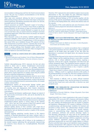 microcirculation working group and from the French microcirculation              Therefore, NVC represents the safest method to analyze microvascular
society.	 The	 aim	 was	 to	 propose	 recommendations	 on	 the	 first-line	      abnormalities in SSc, and enables the early differential diagnosis
statement of Raynaud’s.                                                          between primary and secondary Raynaud phenomenon.
Three	 steps	 were	 considered:	 defining	 the	 kind	 of	 acrosyndrome,	         In	addition,	abnormal	findings	on	NVC	at	baseline	together	with	the	
differentiating etiologica factors from factors that impact on Raynaud’s         presence	of	SSc-specific	autoantibodies	indicate	a	very	high	probability	
clinical	expression,	and	defining	assessment	that	needs	to	be	relevant,	         (over	80%)	of	developing	definite	SSc,	whereas	their	absence	rules	out	
reasonable and not to be anxiogenic                                              this outcome.
Clinical assessment can identify .Raynaud’s suspect of revealing a               Early diagnosis of SSc could enable the early start of treatment, which
patholological process such as connective tissue disease or apparently           could slow disease progression and clinical complications.
primary Raynaud’s. In the absence of signs of associated disease, the            References:
clinical factors that lead to consider Raynaud’s as suspect are severe           De Angelis R, Grassi W, Cutolo M. Arthritis Rheum. 2009 15;61:405-10
crisis	(several	times	a	day,	no	summer	remission,	all	fingers	concerned,	        Herrick AL, Cutolo M. Arthritis Rheum. 2010 May 5. [Epub ahead of print]
unexplained aggravation. When these factors are present, one needs to            Cutolo M, Sulli A, Smith V. Nat Rev Rheumatol. 2010 Aug 10. [Epub ahead
                                                                                 of print
follow up the patient.
When Raynaud’s seems to be primary, nailfold capillaroscopy and
                                                                                  Sy12-3 rayNaUd pHeNOmeNON: tHe OCCUrreNCe
antinuclear antibodies (ANA) need to be performed. Then no follow
                                                                                 OF diGitaL ULCerS CHaNGeS eVerytHiNG!
up is believed to be necessary. If capillaroscopy or ANA are positive,
                                                                                 P. CARPENTIER1
then	 annual	 follow	 up	 is	 mandatory	 because	 40%	 patients	 will	 have	
                                                                                 1 Clinique Universitaire de Médecine Vasculaire, Centre Hospitalier
other characteristics of systemic sclerosis. Literature does not give the
                                                                                    Universitaire de Grenoble, France
answer on the extend of assessment to be performed in that case.
Finally a patient suffering from Raynaud’s needs careful clinical
                                                                                 Raynaud phenomenon is a vascular acrosyndrome that is widespread
assessment, nailfold capillaroscopy and ANA. Other investigations and
                                                                                 in	the	general	population	and	most	often	primary,	without	significant	
follow-up depend on associated clinical signs.
                                                                                 influence	 on	 the	 health	 status	 and	 quality	 of	 life.	 But	 when	 this	
                                                                                 phenomenon is associated with digital ulcers, the situation becomes
 Sy12-2 CLiNiCaL USeFULNeSS OF CapiLLarOSCOpy
                                                                                 quite different:
M. CUTOLO1
                                                                                 - A benign primary Raynaud can be ruled out in front of these associated
1 Research Laboratory and Academic Unit of Clinical Rheumatology,
                                                                                 trophic changes, and the underlying disease is most often a systemic
  Department of Internal Medicine, University of Genova, Genova,
                                                                                 sclerosis, with or without additional clinical features, requiring a
  Italy
                                                                                 diagnostic	 work-up	 and	 a	 specific	 management	 with	 both	 local	 and	
                                                                                 systemic therapeutic targets. The hypothenar hammer syndrome is the
Nailfold videocapillaroscopy (NVC) represents the best and safest
                                                                                 second etiology to be called in mind in this situation, and although the
method to detect and to analyze morphological microvascular
                                                                                 recurrence	 of	 this	 occupational	 disease	 is	 rare,	 it	 requires	 a	 specific	
abnormalities, especially in presence of secondary Raynaud’s
                                                                                 medical and medico-social approach.
phenomenon. In normal conditions or in primary Raynaud phenomenon
                                                                                 -	Digital	ulcers	related	to	systemic	sclerosis	are	difficult	to	heal	(mean	
(but not during the cold-exposure test), the nailfold capillaroscopic
                                                                                 duration	>	100days),	result	in	a	significant	alteration	of	the	quality	of	
pattern shows regular disposition of capillary loops along the nailfold
                                                                                 life and hand disability in everyday life, often show multiple recurrences
bed and no abnormal enlargements or capillary loss.
                                                                                 (66%),	 and	 can	 end	 up	 in	 tissue	 loss	 or	 even	 digital	 amputations	
In patients with primary Raynaud phenomenon, however, one or more
                                                                                 (1.2%).	
abnormal	 capillaroscopic	 findings,	 should	 alert	 the	 physician	 to	 the	
                                                                                 -	 Their	 treatment	 is	 difficult,	 with	 no	 clearly	 efficient	 treatment	
possibility of secondary Raynaud phenomenon, owing to the presence
                                                                                 demonstrated in therapeutic trials, and the prevention of recurrences,
of a previously undetected connective autoimmune disease, for example
                                                                                 which has been found more easily achievable, is therefore one main
systemic sclerosis (SSc).
                                                                                 therapeutic goal.
Morphological markers of microvascular damage include giant
capillaries, microhemorrhages, loss of capillaries, the presence
                                                                                  Sy12-4 tHe tHerapeUtiC CHaLLeNGe OF diGitaL
of avascular areas and angiogenesis; these features characterize
                                                                                 ULCerS iN SyStemiC SCLerOSiS
more	 than	 95%	 of	 patients	 with	 overt	 SSc	 even	 if	 are	 not	 obesrved	
                                                                                 P. PRIOLLET1
concomitantly.
                                                                                 1 Department of Vascular Medicine, Groupe Hospitalier Paris-Saint
These sequential and dynamic capillaroscopic changes are typical of
                                                                                    Joseph, 75014 Paris, France
the microvascular involvement in SSc, and can be described by the
term ‘SSc pattern’ .
                                                                                 Digital ulcers(DU) are a major complication in the course of systemic
Most importantly, imaging with NVC enables the early differentiation
                                                                                 sclerosis(SSc).	DU	occur	up	to	60%	of	patients	with	limited	or	diffuse	
between primary and secondary Raynaud phenomenon by identifying
                                                                                 SSc. These lesions lead to substantial morbidity (reduce quality of
morphological	 patterns	 specific	 to	 various	 stages	 of	 SSc	 (patterns	
                                                                                 life,	pain,	disability	and	disfigurement)	that	can	escalate	to	gangrene	
‘early’, ‘active’ and ‘late’); the inclusion of these NVC patterns could
                                                                                 and amputation. Management of DU remains a challenge. It involves
increase	the	sensitivity	of	classification	criteria	for	SSc.
                                                                                 non-pharmacologic and pharmacologic modalities for treatment and
Reduced capillary density on NVC correlates with a high risk of
                                                                                 prevention of these lesions. Non -pharmacologic therapies include
developing digital skin ulcers and the presence of pulmonary arterial
                                                                                 avoidance of cold exposure, emotional stress, nicotine exposure,
hypertension, and can therefore be used as a marker of SSc severity
                                                                                 trauma or vasoconstricting drugs. Supporting therapies include
and progression.
                                                                                 pain medications, antibiotics and occlusive dressings. Agents to
Therapies targeting underlying vascular disease in SSc improve
                                                                                 treat Raynaud’s phenomenon are often used for the treatment and
symptoms of Raynaud phenomenon and reduce ischemic injury to
                                                                                 prevention of DU in SSc. Direct vasodilatating drugs such as calcium
involved	tussue/organs;	however,	targeted	treatment	of	fibrosis	remains	
                                                                                 channel blockers, alpha-adrenergic inhibitors, angiotensin converting
a challenge.
                                                                                 enzyme inhibitors, angiotensin receptors blockers, nitrates and
Immunesuppressive	 tharapies	 still	 of	 efficacy	 in	 the	 modulation	 of	
                                                                                 intravenous	 prostacyclins	 are	 used	 with	 variable	 degrees	 of	 efficacy.	
the immune response underlying SSc and generally characteriwing
                                                                                 Placebo-controlled study using an oral endothelin receptor antagonist,
all connective tissue diseases (i.e. Cyclophosphamide, Rituximab,
                                                                                 bosentan,	demonstrated	a	48%	reduction	in	the	mean	number	of	new	
Ciclosporin).
                                                                                 ulcers during the treatment period; however, there was no difference

38 ~
 