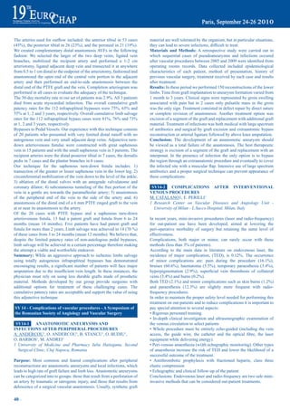 The	arteries	used	for	outflow	included:	the	anterior	tibial	in	53	cases	             material are well tolerated by the organism, but in particular situations,
(45%),	the	posterior	tibial	in	26	(23%),	and	the	peroneal	in	21	(19%).	              they	can	lead	to	severe	infections,	difficult	to	treat.
We created complementary distal anastomosis AVFs in the following                    materials and methods: A retrospective study were carried out in
fashion: We selected the larger of the two deep veins, ligated vein                  which sequential cases of pseudoaneurysms and infections occured
branches, mobilized the recipient artery and performed a 1-2 cm                      after	vascular	procedures	between	2005	and	2009	were	identified	from	
arteriotomy, ligated adjacent deep vein and transected it at anywhere                operating rooms records. Data collected included epidemiological
from 0.5 to 1 cm distal to the endpoint of the arteriotomy, fashioned and            characteristics of each patient, method of presentation, history of
anastomosed the open end of the central vein portion to the adjacent                 previous vascular surgery, treatment received by each case and results
artery and then performed an end-to-side anastomosis between the                     after treatment.
distal end of the PTFE graft and the vein. Completion arteriogram was                results: In these period we performed 150 reconstructions of the lower
performed in all cases to evaluate the adequacy of the technique.                    limbs. Time from graft implantation to aneurysm formation varied from
The	30-day	mortality	rate	in	our	set	of	patients	was	2.9%.	All	3	patients	           1 month to 3 years. Clinical signs were represented by groin swelling
died from acute myocardial infarction. The overall cumulative graft                  associated with pain but in 2 cases only pulsatile mass in the groin
patency	rates	for	the	112	infrapopliteal	bypasses	were	75%,	65%	and	                 was the only sign. Treatment consisted in defect repair by direct suture
55%	at	1,	2	and	3	years,	respectively.	Overall	cumulative	limb	salvage	              or complete revision of anastomosis. Another treatment option was
rates	for	the	112	infrapopliteal	bypass	cases	were	81%,	76%	and	73%	                 excision of a segment of the graft and replacement with additional graft
at 1, 2 and 3 years, respectively.                                                   material. Treatment of infections was both medical with large spectrum
Bypasses to Pedal Vessels: Our experience with this technique consists               of antibiotics and surgical by graft excision and extraantomic bypass
of 20 patients who presented with very limited distal runoff with no                 reconstruction or arterial ligature followed by above knee amputation.
autogenous vein and very small adjacent deep veins. Adjunctive turn-                 Conclusion: The development of an anastomotic aneurysm should
down	 arteriovenous	 fistulae	 were	 constructed	 with	 great	 saphenous	            be viewed as a total failure of the anastomosis. The best therapeutic
vein in 15 patients and with the small saphenous vein in 5 patients. The             strategy is excision of a segment of the graft and replacement with an
recipient arteries were the distal posterior tibial in 7 cases, the dorsalis         interponat. In the presence of infection the only option is to bypass
pedis in 7 cases and the plantar branches in 6 cases.                                the region through an extraanatomic procedure and eventually to cover
Our	 technique	 for	 the	 saphenous	 turn-down	 fistula	 includes:	 1)	              the	infected	site	with	a	muscular	flap.	Intensive	use	of	large	spectrum	
transection of the greater or lesser saphenous vein in the lower leg; 2)             antibiotics and a proper surgical technique can prevent appearance of
circumferential mobilization of the vein down to the level of the ankle;             these complications.
3) ablation of the distal valves with an antegrade valvulatome and
coronary dilator; 4) subcutaneous tunneling of the free portion of the                Sy14-2 COmpLiCatiONS aFter iNterVeNtiONaL
vein in a gentle arc towards the paramalleolar artery; 5) anastomosis                VeNOUS prOCedUreS
of the peripheral end of the vein to the side of the artery and; 6)                  M. CATALANO1, E. PERILLI1
anastomosis of the distal end of a 6 mm PTFE ringed graft to the vein                1 Research Center on Vascular Diseases and Angiology Unit -
at or near its anastomosis to the artery.                                              University of Milan - L.Sacco Hospital, Milan, Italy
Of the 20 cases with PTFE bypass and a saphenous turn-down
arteriovenous	 fistula,	 13	 had	 a	 patent	 graft	 and	 fistula	 from	 6	 to	 24	   In recent years, mini-invasive procedures (laser and radio-frequency)
months (mean 14 months). Five patients have had patent graft and                     for out-patient use have been developed, aimed at lowering the
fistula	for	more	than	2	years.	Limb	salvage	was	achieved	in	14	(70	%)	               peri-operative morbidity of surgery but retaining the same level of
of these cases from 3 to 24 months (mean 12 months). We believe that,                effectiveness.
despite the limited patency rates of non-autologous pedal bypasses,                  Complications, both major or minor, can rarely occur with these
limb salvage will be achieved in a certain percentage therefore making               methods	(less	than	3%	of	patients).	
the attempt a viable and worthwhile endeavor.                                        According to the main data in literature on endovenous laser, the
Summary: While an aggressive approach to ischemic limbs salvage                      incidence	 of	 major	 complication,	 (TED),	 is	 0.12%.	 The	 occurrence	
using totally autogenous infrapopliteal bypasses has demonstrated                    of	 minor	 complications	 are:	 pain	 during	 the	 procedure	 (16.1%),	
encouraging	 results,	 a	 significant	 number	 of	 patients	 will	 face	 major	      bruises	 (60.6%),	 haematoma	 (5.5%),	 temporary	 paraesthesia	 (3.4%),	
amputation	due	to	the	insufficient	vein	length.	In	these	instances,	the	             hyperpigmentation	 (2.9%),	 superficial	 vein	 thrombosis	 of	 collateral	
physician must rely on using less durable grafts made of prosthetic                  veins	(3.4%)	and	burns	(0.2%).		
material. Methods developed by our group provide surgeons with                       Both	TED	(2.1%)	and	minor	complications	such	as	skin	burns	(1.2%)	
additional options for treatment of these challenging cases. The                     and	 paraesthesia	 (12.3%)	 are	 slightly	 more	 frequent	 with	 radio-
cumulative patency rates are acceptable and support the value of using               frequency procedures.
this adjunctive technique.                                                           In order to maintain the proper safety level needed for performing this
                                                                                     treatment on out-patients and to reduce complications it is important to
Sy 14 - Complications of vascular procedures - a Symposium of                        pay special attention to several aspects:
the romanian Society of angiology and Vascular Surgery                               •	Rigorous	personnel	training
                                                                                     •	In-depth	clinical	investigation	and	ultrasonographic	examination	of	
 Sy14-1 aNaStOmOtiC aNeUrySmS aNd                                                    the venous circulation to select patients
iNFeCtiONS aFter peripHeraL prOCedUreS                                               •	Whole	 procedure	 must	 be	 entirely	 echo-guided	 (including	 the	 vein	
A. ANDERCOU1, O. ANDERCOU1, B. STANCU1, O. BUDIU1,                                   access,	 the	 guide	 wire,	 the	 catheter	 and	 the	 optical	 fibre,	 the	 laser	
O. BARBOS1, M. ANDREI1                                                               equipment while delivering energy).
1 University of Medicine and Pharmacy Iuliu Hatieganu, Second                        •	Peri-venous	anaesthesia	(wi)th	echographic	monitoring).	Other	types	
  Surgical Clinic, Cluj Napoca, Romania                                              of anaesthesia increase the risk of TED and lower the likelihood of a
                                                                                     successful outcome of the treatment.
purpose: Most common and feared complications after peripheral                       •	 Antithrombotic	 prophylaxis	 with	 fractioned	 heparin,	 class	 three	
reconstructions are anastomotic aneurysms and local infections, which                elastic compression
leads to high rate of graft failure and limb loss. Anastomotic aneurysms             •	Echographic	and	clinical	follow-up	of	the	patient
can be categorized into to groups: those that result from a perforation of           Conclusions: Endovenous laser and radio-frequency are two safe mini-
an artery by traumatic or iatrogenic injury, and those that results from             invasive methods that can be considered out-patient treatments.
dehiscence of a surgical vascular anastomosis. Usually, synthetic graft

40 ~
 
