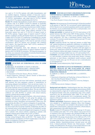 was	 used	 in	 19	 (14.19%)	 patients	 with	 stable	 homodynamics	 and	          OC2-2     dOeS reaLLy eXiSt a HiGH riSK patieNt FOr
no establish diagnosis. Treatment methods of bone-joint injuries:               CONVeNtiONaL CarOtid eNdartereCtOmy?
transosseous	 osteosynthesis-9	 (7,0%),	 intramedullary	 osteosynthesis-        G. MARCUCCI1, F. ACCROCCA1, A. SIANI1, A.G. GIORDANO1,
13	 (10,3%),	 osteosynthesis	 with	 metal	 pins-16	 (12,7%),	 skeletal	         R. ANTONELLI1
traction-20	(15,7%),	plaster	immobilization-69	(54,3%).	                        1 San Paolo Hospital, Civitavecchia, Rome, Italy
results: We consider, that prophylaxis of early infective complications
in	 patients	 with	 TI	 of	 MVBJ	 (114-89,7%)	 depends	 on	 preferable	         Objective:	the	increasing	use	of	carotid	stenting	(CAS)	has	been	justified	
employment	 of	 external	 fixation	 methods;	 primary	 repair	 of	 injured	     in the patients at “high risk” for conventional carotid endarterectomy
artery (later injured vein) for ischemia time decrease at stable fractures.     (CEA). Based on our own patient population and the results reported in
At unstable fractures priority should be given to osteosynthesis                the literature, we try to demonstrate that CEA is a safe procedure, even
before repair of injured vessels. Initial surgical correction of the            in patients with high risk comorbidities.
bone-joints	 injuries	 was	 used	 in	 37	 (29,1%),	 of	 injured	 vessels	 in	   design and method: we analyzed our 625 CEA interventions in 545
90	 (70,9%)	 patients.	 Surgical	 repair	 of	 injured	 vessels-97	 (76,4%)	     patients	between	June	2003	to	June	2009.	Of	these	patients,	59%	had	
patients. Combined vascular and skeletal trauma was associated with             a	severe	coronary	disease,	15%	had	a	severe	pulmonary	disease,	8%	
a	higher	(42(33,2%)	from	127)	employing	of	transplantat	for	vascular	           renal	 malfunction,	 18%	 had	 a	 controlateral	 internal	 carotid	 artery	
reconstruction	more	than	isolated	vascular	trauma	(147(20,2%)	from	             occlusion,	5%	recurrent	carotid	stenosis	or	hostile	neck	and	37%	were	
728,	p<0,001).	Vascular	ligation	(11,8%)	must	be	used	only	at	forced	           more than 80 years old.
circumstances.	 48(37,7%)	 patients	 were	 presented	 with	 combined	           results: comparing with the “not –high risk” patients, so called “high
nerve	 injuries.	 The	 long-term	 results:	 bad-7	 (8,5%),	 satisfactory-53	    risk”	patients	presented	not	significative	differences	in	morbility	and	
(64,7%),	fine-22	(26,8%)	patients.	                                             mortality	rate	(1.2%	vs	1.5	%	postoperative	neurological	events;	p	=	
Conclusion: Investigations show, that adherence of developed                    ns;	0.4	%	mortality	in	both	groups).	In	patients	with	redo	surgery	or	
principles promote for improvement of surgical treatment results in             hostile neck, cranial nerve lesions rate was not statistically different of
patients with TI of MVBJ of extremities. The long-term prognosis, on            those of patients without redo surgery. In patients over 80 years of age,
the whole, was connected with condition of extremity blood circulation          we	achieved	a	neurological	deficit	rate	was	1.6%	and	mortality	0.2%.
and reestablishment of nerve’s functions.                                       Conclusion: our results and those from the literature show that CEA
Keywords: Traumatic injuries,Main vessels, Bone-joints, Extremities             is a safe procedure in patients with carotid artery disease. Coronary,
                                                                                pulmonary or renal disease, controlateral carotid occlusion carotid
OC2 - peripheral arterial disease                                               restenosis, hostile neck, age over 80 years are not a controindication
                                                                                to conventional CEA.
  OC2-1     FUNCtiON OF eNdOtHeLiaL CeLL iN Limb                                Keywords: Carotid endarterectomy, High risk patients
iSCHemia
R. PROCZKA1, M. KEDZIOR2, P. JAGUS2, P. BIALEK1,                                  OC2-3     HiGH preVaLeNCe OF peripHeraL arteriaL
M. POLANSKA2, M. POSTACCHINI1, I. POSTACCHINI1,                                 diSeaSe: reSULtS OF tHe eVaLUatiON OF aNKLe/
P. NITKOWSKI1, J. CHOROSTOWSKA-WYNIMKO2,                                        braCHiaL iNdeX iN HUNGariaN HyperteNSiVeS (erV)
J. POLANSKI1                                                                    SCreeNiNG prOGram
1 2nd Department of Vascular Surgery, Warsaw, Poland                            K. FARKAS1, Z. JÁRAI2, E. KOLOSSVÁRY1, A. LUDÁNYI3,
2 Medical Diagnostic Laboratory, Warsaw Institute of Tuberculosis               I. KISS1
   and Lung Disease, Warsaw, Poland                                             1 Department of Angiology and Nephrology of Internal Medicine, St.
                                                                                   Imre Teaching Hospital, Budapest, Hungary
Objective:	In	patients	with	lower	limb	ischemia,	specifically	critical	         2 First Department of Medicine, Semmelweis University, Budapest,
limb ischemia, the local angiogenic response is unsatisfactory in                  Hungary
maintaining adequate local perfusion. From our previous results, it is          3 EGIS Pharmaceuticals, Budapest, Hungary
apparent that the level of vascular endothelial growth factor rises in
this group of patients, however in patients with critical limb ischemia it      Background and objective: Epidemiological data have shown that
does not produce the expected biological effects. The aim of the study,         clinical, but also preclinical stages of peripheral arterial disease (PAD)
was to assess the impact of the patients serum on the activity of human         are characterised by a high risk of cardiovascular mortality. PAD can
umbilical vein cells( HUVEC) in patients with critical ischemia,                be diagnosed already in the early, asymptomatic stage, with a simple,
moderate ischemia and in healthy patients.                                      noninvasive test, the ankle/brachial index (ABI). A low ABI is an
method: We analysed three group of patients; with critical ischemia,            indicator of high cardiovascular risk in asymptomatic patients. The
moderate	 ischemia	 and	 healthy.	 In	 each	 group	 five	 patients	 were	       objective of the present study was to evaluate the prevalence of PAD in
examined.	 5%	 solution	 of	 patients	 serum	 was	 added	 to	 MTT	 and	         hypertensive patients.
incubated for 4 hours. Absorbance was measured by 570nm wave. We                patients and method: Hypertensive patients (age 50-75 years) who
measured	also	the	effect	of	5%	serum	on	elongation	of	vascular	buds.            were attended at 55 hypertension outpatient clinics from Hungary,
results: The cessation of proliferative progression of HUVEC cells              during a 17 month period, were included in the prospective study. All
was discovered in the CLI group of patients. Furthermore, the effect of         patients had a clinical history, a physical examination, a blood analysis,
the examined serum on the angiogenic activity of endothelial vascular           and a measurement of the ankle-brachial index.
cells was analyzed. We observed enlarged total elongation of vascular           results: A total of 21 892 patients (9162 males; mean age: 61.45 years),
bud in patients with critical ischemia comparing to patients with               were	included	in	the	study.	58	%	of	the	subjects	were	at	low	(0-1%)	
moderate ischemia and to healthy ones (p<0.01, p<0.001).                        or	moderate	(2-4%)	risk	according	to	the	calculated	SCORE	risk.	The	
Conclusion: VEGF of patients with critical peripheral ischemia                  prevalence	of	a	low	ABI	(<=0.9)	was	14.0%.	In	the	low,	moderate	and	
develops strong biological effect on HUVEC ! We suspect, that in                high	SCORE	risk	groups,	the	prevalence	of	low	ABI	was	6.5%,	9,7%	
critical ischemia, incompetence of VEGF receptors plays a crucial role.         and	17.5%	in	males;	8.7%,	11.9%	and	17.4%	in	females,	respectively.	
Further investigations on larger group is needed.                               In a multivariate analysis, factors associated with a low ABI were age,
Keywords: VEGF, HUVEC, CLi                                                      smoking, diabetes, hypercholesterolemia, elevated serum uric acid
                                                                                level,	 a	 reduced	 glomerular	 filtration	 rate,	 blood	 pressure	 >140/90	
                                                                                mmHg, microalbuminuria, the presence of myocardial infarction in the
                                                                                patient history and the presence of PAD in the family history.

                                                                                                                              www.iua-eurochap2010.eu ~   45
 
