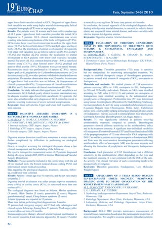 upper/lower limb vasculitis related to GCA. Diagnosis of upper/lower           a mean delay varying from 24 hours (one patient) to 6 months.
limb vasculitis was made using duplex arterial ultrasonography, helical        In conclusion, the correct approach of the etiological diagnosis when
computed tomography (CT)-scan or angiography.                                  dealing with digestive arterial dissection, is essential, in order to detect
results: The patients were 30 women and 6 men with a median age                elastic and conjonctif tissue arterial disease, and some vasculitis with
of 68.5 years. Upper/lower limb vasculitis preceded the initial GCA            elective tropism for digestive arteries.
diagnosis in 7 patients. GCA clinical manifestations was severe                Keywords: Digestive arteries, Arterial dissection
resulting	in	ischemic	complications	of	the	limbs	in	10	patients	(27.8%).	
GCA-related large vessel involvement was located on: the upper limb             OC6-4      eVaLUatiON OF tHrOmbiN GeNeratiON
alone	(58.3%),	the	lower	limb	alone	(19.4%)	and	both	upper	and	lower	          aSSay iN tHe mONitOriNG OF treatmeNt WitH
limbs	(22.2%).	The	distribution	of	arterial	involvement	in	GCA	patients	       VitamiN       K     aNtaGONiStS,        eNOXapariN        aNd
with	upper	limb	vasculitis	was	as	follows:	subclavian	(55.6%),	axillary	       FONdapariNUX
(47.2%)	 and	 brachial	 (22.2%)	 arteries;	 the	 localization	 of	 arterial	   G. GEROTZIAFAS1, V. GALEA1, M. CHAARI1, M. SASSI1,
involvement in GCA patients with lower limb vasculitis included:               H. BACCOUCHE1, I. ELALAMY1
internal	iliac	artery	(11.1%);	common	femoral	artery	(13.9%);	superficial	     1 Thrombosis Center, Service Hématologie Biologique. ER2 UPMC,
femoral	 artery	 (33.3%),	 deep	 femoral	 artery	 (5.6%),	 popliteal	 and	       Hôpital Tenon, Paris, France
anterior	tibial	arteries	(5.6%).	All	patients	were	given	steroid	therapy.	
Reconstructive	 study	 was	 performed	 in	 10	 patients	 (27.8%):	 venous	     Background/Aim: Thrombin generation (TG) assay is sensitive
bypass graft (n=6), angioplasty (n=1), thromboendarteriectomy (n=2) or         but not standardized for monitoring anticoagulant treatment. We
thrombectomy (n=1); two other patients with limb ischemia underwent            sought to establish therapeutic ranges of thrombogram parameters
amputation. The median observation time was 32 months; the outcome             in patients treated with vitamin K antagonist (VKA), enoxaparin or
of upper/lower limb vasculitis was as follows: 1) disappearance of             fondaparinux.
clinical	symptoms	(44.4%);	2)	improvement	of	clinical	manifestations	          materials and methods: We studied plasma of 234 consecutive
(44.4%);	and	3)	deterioration	of	clinical	manifestations	(11.2%).              patients receiving VKA (n= 148), enoxaparin (n=36), fondaparinux
Conclusion: Our study indicates that upper/lower limb vasculitis is not        (n=50)	 and	 30	 healthy	 individuals.	 Patients	 on	 VKA	 were	 stratified	
uncommon in GCA. Indeed, yearly clinical vascular examination may              according to INR value (<2,2-3,>3) and patients on enoxaparin or
be adequate to screen upper/lower limb vasculitis in GCA patients. Our         fondaparinux	 were	 stratified	 according	 to	 the	 administered	 dose	
series also underlines that early diagnosis of GCA-related is crucial in       (prophylactic or therapeutic). Prothrombin time (PT) was determined
patients, resulting in decrease of severe ischemic complications.              using human thromboplastin (Thromborel S, Dade Behring; Marbourg,
Keywords: Giant cell arteritis, Upper and lower limb vsculitis, Long           Germany) and anti-Xa activity using a standardized chromogenic assay
term outcome                                                                   (Coamatic Heparin from Chromogenix, Milan, Italy). Callibration
                                                                               curves were constructed by spiking normal pool plasma with enoxaparin
 OC6-3      diGeStiVe arterieS diSSeCtiON iN                             a     of fondaparinux. TG was assessed in citrated platelet poor plasma with
retrOSpeCtiVe mONOCeNtriC SerieS                                               Calibrated Automated Thrombogram (CAT, Stago, France).
C. BELIZNA1, A. GHALI1, C. LAVIGNE1, A. BEUCHER1,                              results:	 TG	 was	 significantly	 inhibited	 in	 patients	 receiving	
F. THOUVENY2, S. WILLOTEAUX2, J. PIQUET3, B. ENON3                             antithrombotic treatment compared to controls. Thrombogram
1 Internal medicine, CHU Angers, Angers, France                                parameters showed different sensitivity to the antithrombotic effect
2 Radiology, CHU Angers, Angers, France                                        and	to	the	treatment	intensity.	A	significant	inter-individual	variability	
3 Vascular surgery, CHU Angers, Angers, France                                 of Endogenous Thrombin Potential (ETP) and Mean Rate Index (MRI)
                                                                               of the propagation phase of TG was observed in VKA subgroups with
Digestive arteries dissection could have sometimes a severe outcome,           INR>2 as well as in patients receiving enoxaparin or fondaparinux. MRI
further	 complicated	 by	 difficulties	 in	 performing	 an	 etiological	       and	Peak	were	the	most	sensitive	thrombogram	parameters	reflecting	
diagnosis.                                                                     antithrombotic effect of enoxaparin. MRI was the most accurate tool
Hence, a complete screening for etiological diagnosis allows a fast            allowing the distinction of prophylactic and therapeutic fondaparinux
clinical management and the scheduling of the follow-up.                       doses.
We report a retrospective monocentric series of 47 patients diagnosed          Conclusion: Each parameter of CAT thrombogram had a different
during	a	five	year	period	(2005-2009)	in	Internal	Medicine	and	Vascular	       sensitivity to the antithrombotic effect depending on the type and
Surgery Department.                                                            the treatment intensity. It is not correlated with the INR or the anti-
methods: 47 cases could be included in the current study with the aid          Xa activity. The clinical relevance of such a monitoring needs to be
of two medical tools: the French medical disease coding PMSI, and              prospectively investigated.
informatised patient medical recording.                                        Keywords: Thrombin generation, Fondaparinux, Low Molecular
Data regarding the etiological diagnosis, treatment, outcome, follow-          Weight Heparin
up, could have been collected.
results: Patients’ s mean age was 41 years old, and the sex ratio males         OC6-5      appLiCatiON OF 3 teSLa bLOOd OXyGeN
to females 2:1.                                                                LeVedepeNdeNt (bOLd) maGNetiC reSONaNCe
Digestive arterial localisation was either unique: superior mesenteric         imaGiNG (mri) tO StUdy OXyGeNatiON OF tHe
artery	 (49%),	 or	 coeliac	 artery	 (42%),	 or	 concerned	 more	 than	 one	   KidNey iN reNOVaSCULar diSeaSe
territory	(9%).                                                                M. L. GLOVICZKI1, J. GLOCKNER2, J. P. GRANDE3,
The etiological diagnosis was found as follows: Marfan syndrome                L. O. LERMAN1, S. C. TEXTOR1
(3 cases), Ehler- Danlos (3 cases), panarteritis (2 cases), Wegener            1 Nephrology and Hypertension Department, Mayo Clinic, Rochester,
granulomatosis (2 cases), Churg-Strauss syndrome (2 cases).                      Minnesota, USA
Arterial dysplasia was reported in 35 patients.                                2 Radiology Department, Mayo Clinic, Rochester, Minnesota, USA
Mean	time	before	performing	final	diagnosis	was	3	months.	                     3 Laboratory Medicine and Pathology Department, Mayo Clinic,
22 patients had emergency surgery, and 25 had only radiological and              Rochester, Minnesota, USA
clinical regular follow-up. Among these 25 patients, 7 had surgery after
a mean follow-up time of 6 months.                                             Background: BOLD MRI provides noninvasive measurement of
Immunosuppressive therapy allowed arterial lesional stabilisation in           regional tissue oxygenation based upon the paramagnetic properties of
4/6	cases	of	vasculitis.	Fatal	outcome	appeared	in	10	cases	(21%)	after	       deoxyhemoglobin. We sought to examine patients with atherosclerotic

54 ~
 
