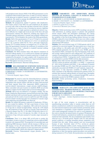 with peripheral artery disease (PAD). If the WIQ questionnaire is to be         pS2-10 VariabiLity aNd SHOrt-term deter-
completed	without	medical	supervision,	in	order	to	avoid	any	influence	        miNaNtS OF WaLKiNG CapaCity iN patieNtS WitH
of the physician on patient’s answers, a potential issue is its relative       iNtermitteNt CLaUdiCatiON
complexity.	We	aimed	to	estimate	the	difficulties	encountered	by	the	          P. ABRAHAM1, A. LE FAUCHEUR2, B. NOURY-DESVAUX2,
patients to self-complete the WIQ.                                             G. MAHE1, T. SAUVAGET2, J. L. SAUMET3, G. LEFTHERIOTIS1
methods: We prospectively studied 73 patients with claudication.               1 University Hospital, Angers, France
The French version of the WIQ was self-completed by the patients               2 IFEPSA, Le sponts de Cé, France
at arrival with a blue or black pen and then corrected with a red pen          3 University Cl Bernard, Lyon, France
by a technician or a nurse in case of missing (no answer), duplicate
(multiple answers to a single question) or paradoxical answers (e.g.:          Objective: Global positioning system (GPS) recordings can provide
lower	difficulty	for	a	higher	task	level)	on	each	of	the	three	sub-scale	      valid information on walking capacity in patients with peripheral
questionnaires: distance (D), Speed (S), climbing stair capacity (C).          arterial disease (PAD) and intermittent claudication (IC) during
Thereafter patients performed a constant load treadmill walking tests          community-based outdoor walking. This study used GPS to determine
(maximized to 750 m) blinded to the results of the WIQ questionnaire.          the variability of the free-living walking distance between two stops
results: Half of the questionnaires (37 out of 73) had to be corrected         (WDBS), induced by lower-limb pain, which may exist within a single
for missing (n=23, 24 & 24), duplicate (n=3, 0 & 1) or paradoxical             stroll in PAD patients with IC and the potential associated parameters
(n=5, 6 & 1) answers within the D, S & C sub-scales respectively.              obtained from GPS analysis.
Median [25-75°centiles] distance on treadmill was 171 m [109-376].             methods: This cross-sectional study of 57 PAD patients with IC was
Once	the	questionnaire	corrected,	the	coefficient	of	correlation	of	the	       conducted in a university hospital. The intervention was a 1-hour free-
WIQ-score (mean of the 3 subscale) to treadmill maximal walking                living	 walking	 in	 a	 flat	 public	 park	 with	 GPS	 recording	 at	 0.5	 Hz.	
distance was r=0.652; p<0.05.                                                  GPS-computed parameters for each patient were WDBS, previous
Conclusion: The WIQ correlates fairly with objective estimation of             stop duration (PSD), cumulated time from the beginning of the stroll,
maximal walking distance. It is a useful tool to estimate self-reported        and	average	walking	speed	for	each	walking	bout.	The	coefficient	of	
exercise capacity in the clinical or research context but it is hardly self-   variation of each parameter was calculated for patients with the number
completed by the patients. It is quite complex with 14 questions and a         of walking bouts (NWB) >5 during their stroll. A multivariate analysis
choice among 5 possible answers (70 boxes). Supervised administration          was performed to correlate WDBS with the other parameters.
of the WIQ appears necessary in most cases.                                    results: Mean (SD) maximal individual WDBS was 1905 (1189) vs
Keywords: Questionnaires, Maximal walking distance                             550 (621) meters for patients with NWB <5 vs NWB > 5, respectively
                                                                               (P	<	.001).	In	the	36	patients	with	NWB	>	5,	the	coefficient	of	variation	
  pS2-9     reLatiONSHip OF SymptOmS WitH NON-abi                              for	individual	WDBS	was	43%.	Only	PSD	and	cumulated	time	were	
HemOdyNamiC iNVeStiGatiONS ON treadmiLL iN                                     statistically associated with WDBS in 16 and 5 patients, respectively.
patieNtS WitH SUSpeCted CLaUdiCatiON                                           Conclusions: A wide short-term variability of WDBS exists and
P. ABRAHAM1, G. MAHE1, N. OUEDRAOGO1, G. LEFTHERIOTIS1,                        likely	contributes	to	the	difficulties	experienced	by	patients	with	IC	to	
M. VASSEUR1                                                                    estimate their maximal walking distance at leisurely pace. Incomplete
1 University Hospital, Angers, France                                          recovery from a preceding walk, as estimated through PSD, seems to
                                                                               dominantly account for the WDBS in patients with IC.
Background: We aimed to study the relationship between symptoms                Keywords: Global positioning system, Claudication, Community
on treadmill and a hemodynamic parameter, different from ABI,                  based recordings
independent from arterial stiffness and that can detect both proximal
and	 distal	 regional	 blood	 flow	 impairment	 (RBFI)	 respectively:	         pS3-peripheral arterial disease (2)
exercise-induced transcutaneous oxygen pressure (tcpO2)-changes.
When concordant with pain location on treadmill, RFBI can provide               pS3-1      mOrtaLity aNd ampUtatiON rate OF tHe
objective evidence for the arterial origin of exercise-induced pain.           CONSerVatiVe pHarmaCOLOGiCaL treatmeNt iN
methods:	ABI	at	rest	was	defined	as	a	9-category	variable.	The	San	            patieNtS WitH CritiCaL LeG iSCHemia UNSUitabLe
Diego Claudication Questionnaire assessed both proximal (hip, thigh,           FOr reVaSCULariSatiON
buttock) and distal (calf) exertional leg pain experienced on treadmill        R. MARTINI1, R. CORDOVA1, G. M. ANDREOZZI1
and analysed with the results of exercise tcpO2 for each ABI caterogy.         1 U.O.C. Angiologia - Azienda Ospedaliera-Università di Padova,
Exercise-related vascular-type pain was considered of vascular origin            Padova, Italy
when underlying concordant RFBI was observed.
results: We studied 600 patients suspected of claudication. Of these,          In spite of the recent progress in revascularization and in
81 were treated for diabetes, 203 had a past history of lower limb             anaesthesiology procedures, today in vascular centres there are still
peripheral arterial surgery or angioplasty. ABI could not be measured          patients considered not suitable for revascularization. In these patients
in 10 legs due to arterial incompressibility. Among the 1190 studied           non interventional treatment such as pain treatment, prostanoids, spinal
legs, the proportion of legs with pain of vascular origin decreased in         cord stimulations or hyperbaric oxygen treatment associated or not
a	stepwise	manner	from	84.1	%	for	ABIs	0.50-&-lower	down	to	8.1	               with wound management treatment are used to avoid amputation. In
%	 for	ABIs	 in	 the	 1.21-to-1.30	 intervals.	 For	ABIs	 1.31-&-over,	 the	   this work we describe the natural history of a group of 90 patients with
proportion of legs with pain assumed of vascular origin increased to           Critical Limb Ischaemia, considered not suitable for revascularization,
40.9	%.	                                                                       treated not interventionally. The rate of amputation and mortality were
Conclusions: There is no abrupt ABI cut-off point to predict the               observed over a 24-month period. Patients with CLI and end-stage
concordance of pain at exercise to underlying exercise-induced RBFI            general conditions, or needing immediate primary amputation were
in patient with suspected PAD. The proportion of concordant pain and           excluded from this study. Sixteen patients were not revascularized
underlying RBFI decreases linearly with the increase in ABI up to an           because	 of	 poor	 functional	 status	 (37.7%);	 seventy-six	 patients	
ABI ranging 1.21-to-1.30 and increases when ABI further increases.             (64.4%)	had	inadequate	outflow	vessels.	Among	classical	risk	factors	
The relationship of ABI categories to pain associated with concordant          for amputation and mortality in CLI, the level of independence, i.e. the
exercise-induced RBFI, follows the expected U-shaped pattern.                  capacity of the patients to have an independent life, was assessed. Toe
Keywords: Exercise, Transcutaneous oxygen pressure, Ankle to                   amputations or other foot-sparing surgical procedures were performed
brachial index                                                                 during	treatment	in	13%	of	limbs.	Revascularisation	was	attempted	in	

                                                                                                                               www.iua-eurochap2010.eu ~   63
 
