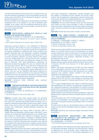 All studies showed that this anastomotic device is reliable for fast, easy           nerve palsy, postoperative complications, repeated operations and
and safe anastomosis perfomance in aortic and peripheral arteries.The                the incidence of amputation and the mortality rate (p<0.05). Mean
routine usage of the BYFix device facilitates the surgeon’s work and                 ischemic time for preoperative, intraoperative, and total ischemic time
promotes the patient’s recovery.                                                     in	the	group	A	and	B	were	recorded	and	difference	was	significant	for	
We have developed a new medical device for performing of sutureless                  intraoperative (P <.001) and total (P <.05) ischemic time.
anasthomosis that can be attached to any kind of prosthetic grafts                   Conclusions: The use of early shunting of artery and vein after lower
available on the market. After the attachment performed the device                   limb	 trauma	 can	 lead	 to	 great	 advantage	 in	 terms	 of	 significantly	
with	the	graft	is	inserted	into	the	Aorta	or	another	vessel	and	is	fixed	to	         improved outcomes, reducing total ischemic time, ischemic contracture,
the vessel’s walls by the barbs.                                                     need to fasciotomy, ischemic nerve palsy and amputation and mortality
Keywords: EVAR                                                                       rates.
                                                                                     Keywords: Arterial and venous shunt, Complex vascular trauma
 pS4-6     SpONtaNeOUS aOrtOCaVaL FiStULa: CaSe
repOrt aNd LiteratUre reVieW                                                           pS4-8     tHe perCUtaNeOUS aNGiOpLaSty aNd
H. RAVARI1, M. MOINI2, M. VAHEDIAN2, M. ALIAKBARIAN1                                 SteNtiNG treatmeNt iN patieNtS WitH SUbCLaViaN
1 Imam Reza Hospital, Department of vascular surgery, Mashhad,                       SteaL SyNdrOme
   Iran                                                                              F. FERRARA1, I. MURATORI1, F. MELI1, C. AMATO1,
2 Sina Hospital, Department of vascular surgery, Tehran, Iran                        M. LUNETTA2, R. ALCAMO1, S. NOVO2
                                                                                     1 Division of Angiology, Palermo, Italy
Spontaneous	 aortocaval	 fistula	 is	 a	 rare	 complication	 of	 abdominal	          2 Division of Cardiology, Palermo, Italy
aortic aneurysms. We describe two cases of spontaneous aortocaval
fistula.	The	first	patient	is	a	67-year-old	woman	who	was	admitted	to	               Subclavian steal syndrome (SSS) is a complication of the atherosclerotic
our	 hospital	 complaining	 of	 abdominal	 pain.	 Positive	 findings	 were	          disease or of arteritis which can lead to manifestations of cerebral
pulsatile abdominal mass and tachycardia. Computed tomography                        vascular	insufficiency.	The	aim	of	this	report	is	to	evaluate	the	benefits	
(CT) scan showed an infra-renal abdominal aortic aneurysm of 7 cm                    of subclavian stenosis PTA corrective treatment in patients who had
in transverse diameter, indicative of contrast material in the inferior              vertebral-subclavian steal syndrome, subdivided according to the
vena cava. Another patient was a 59-year-old man with a compliant                    haemodynamic type of steal.
of progressive abdominal pain and hypotension initiated two days                     We performed a retrospective study using data previously collected in
prior to admission. After initial hemodynamic stabilization, an                      Doppler ultrasound exams register and then retrospectively reviewed.
abdominal computed tomography (CT) scan was obtained with oral                       72 patients with SSS were observed; 45 of these patients were
and intravenous contrast. The CT scan showed an infrarenal aortic                    symptomatic.
aneurysm of 8 cm in transverse diameter, as being suspicious for                     Patients with positive ultrasound test for SSS were then examined
retroperitoneal leak. The Simultaneous contrast enhancement in the                   with	an	angiographic	study	that	confirmed	the	presence	of	a	stenosis	
inferior	 vena	 cava	 was	 also	 identified.	 Both	 patients	 underwent	 an	         or occlusion of the subclavian artery and, when present, the vertebral-
urgent	laparotomy	in	whom	the	diagnosis	of	an	aortocaval	fistula	was	                subclavian steal syndrome. Patients included in the study were
confirmed.	We	review	the	literature	on	spontaneous	aortocaval	fistula	               subdivided in the following groups:
as	a	consequence	of	complicated	aortic	aneurysms,	and	briefly	discuss	               - the 1st group included patients with a degree of subclavian stenosis,
its clinical presentation and surgical management.                                   ranging	 between	 50%	 and	 70%,	 who	 presented	 an	 intermittent	 SSS;	
Keywords:	 Aortocaval	 fistula,	 Abdominal	 aortic	 aneurysm,	                       this group was composed of 15 patients aged between 51 and 73 years
Arteriovenous	fistula                                                                old.
                                                                                     - the 2nd group included patients with a degree of subclavian stenosis
  pS4-7    tHe rOLe OFarteriaLaNdVeNOUS SHUNtiNG                                     that	ranged	between	75%	and	90%,	who	presented	a	complete	SSS.	We	
iN tHe COmpLeX VaSCULar traUma OF tHe arterieS                                       also compared the difference in the probability of restenosis Fourteen
OF tHe LOWer LimbS                                                                   patients in the 1st group remained asymptomatic. One patient presented
G. MARCUCCI1, A. SIANI1, R. ANTONELLI1, A. G. GIORDANO1,                             subclavian	restenosis	fifteen	months	after	PTA.	
F. ACCROCCA1                                                                         Eighteen patients in the 2nd group remained asymptomatic, while nine
1 San Paolo Hospital, Civitavecchia, Rome, Italy                                     patients showed a subclavian restenosis and three patients a subclavian
                                                                                     occlusion.
Objective: Complex lower limb vascular injuries are associated                       At	the	end	of	follow	up	71,10%	of	all	the	patients	were	asymptomatic	
with a high degree of limb loss and an high mortality rate The aim of                and their echocolordoppler and angiographic controls were normal
this	 study	 was	 to	 determine	 the	 possible	 benefits	 of	 routine	 use	 of	 a	   while	in	the	second	group	of	patients	a	percentage	of	40%	of	restenosis	
temporary intraluminal arterial shunt in patients with complex vascular              was found.
trauma	of	the	arteries	of	the	lower	limb	to	significantly	reduces	total	             We believe that our data are only preliminary because of the limited
ischemic time, complications, repeated operations, amputation, and                   number of cases involved and further studies are required to verify our
hospitalization.                                                                     hypothesis.
design and method: From January 2004 to December 2009 13                             Keywords: Subclavian steal syndrome, Doppler ultrasound, Vertebal
complex blunt and penetrating vascular trauma, with arterial, venous                 reversal	flow
and bone involvement that required stabilization, with complete lower
limb ischemia or bleeding were subjected to emergency operation.                       pS4-9    diaGNOStiC prOCedUreS: tHe timiNG
Over	2	years	seven	artery	injuries	(	4	popliteal,	3	superficial	femoral	             OF FOLLOW-Up OF SUrGiCaL aNd eNdOVaSCULar
arteries) were managed with insertion of a shunt at the initial phase of             treatmeNt OF arteriaL diSeaSeS
the operation ( Group B). Data from these procedures were analyzed                   P. L. ANTIGNANI1, C. ALLEGRA1
and compared with collected data from six complex vascular trauma (                  1 San Giovanni Hospital, Department of Angiology, Rome, Italy
4	popliteal,	2	superficial	femoral	arteries),	treated	without	shunt	during	
the preceding 3 years ( group A).                                                    A	proper	definition	of	the	indications	and	criteria	regulating	the	access	
results: Comparisons between the group A and group B showed that                     to instrumental procedures should have the following goals: improve
early shunting of both artery and vein in both penetrating and blunt                 the appropriate use of the procedure, reduce waiting times for the
injuries	significantly	reduced	the	incidence	of	fasciotomies,	contracture,	          performance of the procedure by discouraging inappropriate use to

68 ~
 
