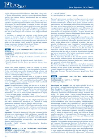 oxygen (retrospective experience between 2005-2009). Among them,            C. COSTA ALMEIDA1
10 patients have presented systemic sclerosis, two patients had pan-        1 Centro Hospitalar de Coimbra, Coimbra, Portugal
arteritis, three patients Wegener granulomatosis and two patients
Buerger‘s disease.                                                          Raynaud’s phenomenon secondary to collagen diseases, in special
Measures of transcutaneous oxymetry have been repeated at the end of        systemic scleroderma, being present for a long time before other
hyperbaric	oxygen	therapy	and	have	been	found	as	improved	(>50%)	           manifestations take place, produces severe, painful, recurrent lesions of
in all patients (p<0.001). Complete cicatrisation of ulcers have been       the extremities, with patient’s bad quality of life and the frequent need
obtained in 14 patients. In two patients local improvement have been        for minor surgical interventions or even amputations. Treatment of
noticed. Pain complaints have been totally disappeared in 15 patients       vasospastic	ischemic	episodes	in	this	situation	can	be	difficult,	and	their	
and	have	been	significantly	improved	in	the	other	two	patients	(more	       clinical importance is based on their frequency and duration, as well as
than	50%	on	the	analogical	pain	evaluation	scale)	and	persisted	after	      their intensity. An antagonist of endothelin’s receptors, bosentan, has
12 months.                                                                  been used, successfully, to prevent these episodes, making them at least
In conclusion, we suggest that hyperbaric oxygen therapy could              less frequent, improving patients’ quality of life.
represent an alternative therapy in refractory in refractory ischemic       Case of a 63-year old lady with a Raynaud’s phenomenon for more than
cutaneous lesions in vasculitis and connective vascular disease. The        20 years and increasing severity, with pain and recurrent development
high cost of the hyperbaric oxygen therapy should not represent an          of distal necrosis points and sub-ungueal abcesses in hands and feet,
obstacle in the treatment choice, because of the rapid and constant         with a terrible quality of life, is presented, for which it was never
clinical improvement obtained with this form of therapy.                    possible	 to	 find	 a	 primary	 cause.	 Classified	 as	 “suspected	 secondary	
Keywords: Vasculitis,Hyperbaric oxygen therapy                              Raynaud’s phenomenon” (or suspected Raynaud’s syndrome), having
                                                                            to be admitted to hospital 3 or 4 times a year, for one month of
 pS6-7     diGitaL iSCHemiaaNd myeLOprOLiFeratiVe                           intravenous treatment with iloprost (prostaciclin I2 analog, the only
diSOrderS                                                                   treatment that has been able to reverse her severe ischemic episodes
B. IMBERT1, N. KHERAT1, I. MARIE2, H. DESMURS-CLAVEL3, P.                   and prevent amputation). After last one month-stay in hospital, June
CARPENTIER1                                                                 2009, she was put on oral intake of bosentan.
1 CHU de Grenoble, Clinique de medecine vasculaire, Grenoble,               She has been taking bosentan in the dose for systemic sclerosis,
  France                                                                    under adequate laboratory controls, with no adverse effects. Since the
2 CHU de Rouen, Service de médecine interne, Rouen, France                  beginning of the treatment – for almost one year now – she has nod had
3 Hopital Edouard Herrriot, Service de médecine interne, Lyon,              any vasospastic ischemic digital episodes.
  France                                                                    Conclusion: bosentan was very effective as a prophylactic measure in
                                                                            this case of severe Raynaud’s phenomenon, only suspected of being
Arterial and venous thrombotic events are frequent in myelo-                secondary because there is not any prove of this patient suffering of a
proliferative	disorders	(MPD)	(50%),	and	often	indicative	of	disease.	      collagen disease so far (more than 20 years of evolution).
On the other hand, microvascular damage, including ischemia and             Keywords: Bosentan, Raynaud phenomenon prophylaxis, Distal
digital necrosis, which are the most severe forms, often appear to be a     necrosis
source of wandering and delay to diagnosis.
We report a retrospective multicenter study of 18 cases of severe             pS6-9   abdOmiNaL aOrtitiS aNd dOXyCyCLiN:
ischemia	or	necrosis	of	finger	or	toe,	associated	with	MPD,	including	9	    CaSe repOrt
polycythemia vera (PV) and 9 essential thrombocythemia (ET). They           M. SPRYNGER1, C. NIZET1, L. A. PIERARD1
are 16 men and 2 women, average age 55 years, for which we collected        1 CHU, Liege, Belgium
clinical, laboratory and monitoring data.
results: The microcirculatory damage was indicative of the MPD in           Background and purpose: This case report describes the use of
75%	cases	(14/18)	in	the	form	of	distal	ischemia,	necrosis,	including	10	   doxycyclin in a patient with abdominal aortitis and peri-aortitis.
digital and 4 necrosis immediately preceded by other microcirculatory       Case description: A 66-year-old male patient presented with chronic
events (purpura, pseudo- chilblain, livedo, severe Raynaud’s                night-lombalgy and painful palpation of the abdominal aorta despite
phenomenon).	The	toes	are	more	frequently	affected	than	the	fingers	        long-lasting	 nonsteroidal	 antiinflammatory	 therapy.	 Symptoms	 had	
(72%	vs.	28%)	and	damage	was	bilateral	4	times.	                            began 2 1/2 months earlier. CT-scan revealed atherosclerosis and
Time	to	diagnosis	of	SMP	is	greater	than	6	months	in	64%	of	cases	with	     calcifications	of	abdominal	arteries,	thickening	(7	mm)	of	the	anterior	
an average of 11 months.                                                    wall of the infrarenal aorta and intraluminal aortic thrombus. The
Blood count showed hemoglobin less than 170g/l and platelets less           maximal diameter of the aorta was 37 mm. Ultrasounds showed
than 700G/l in half of cases. Finding the JAK2 mutation or culture          echolucent	thickening	of	the	aortic	wall	(6,5	mm),	confirmed	by	MRI.	
hematopoietic	progenitors	led	to	the	diagnosis	in	80%	of	cases.	            Fibrinogen was elevated (5.66 g/l) and CRP was <1 mg/l. 18FDG-PET-
The	outcome	was	very	favorable	in	90%	of	cases,	with	healing	in	nine	       scan showed intense hypermetabolism in front of the infrarenal aorta
weeks with antiplatelet treatment and / or Iloprost, sometimes even         and common iliac arteries. Chlamydophila pneumoniae antibodies (IgG
before cytoreductive treatment. However, amputation was performed           and IgA) were elevated. The patient received doxycyclin 100 mg/d
2 times.                                                                    during 3 months. Valsartan was continued. Pain quickly disappeared
discussion: The delay in diagnosis of ET or PV is common before             after we started the therapy and 2 months later, PET-scan showed
ischemic events often dragging, which is all the more regrettable that      excellent regression of hypermetabolism. The infrarenal aortic wall
the prognosis of this condition is good. Differential diagnoses are         thickness slowly regressed down to 2.7 mm. Anti-Chlamydophilia
numerous. The CBC may be normal or subject to minimal disturbance           pneumoniae IgA remained positive.
which	should	attract	attention.	If	doubt,	to	find	a	JAK2	mutation	allows	   discussion:	Aortitis	may	be	due	to	inflammation,	infection	or	may	be	
diagnosis	in	80-90%	of	cases.                                               idiopathic. Corticotherapy can aggravate an active infectious process
Keywords: Digital ischemia, Myeloproliferative disorders,                   and even cause life-threatening dissection. We describe the case of a
Microvasculature                                                            66-year old male patient with abdominal aortitis and peri-aortitis and
                                                                            chlamydophila pneumoniae infection who received doxycyclin with a
 pS6-8    prOpHyLaXiS OF SUSpeCted SeCONdary                                successful outcome. Doxycyclin inhibits matrix metalloproteinase-9.
rayNaUd’S pHeNOmeNON                                                        A recent human study showed that this drug also selectively inhibits
C. COSTA ALMEIDA1,, L. CARVALHO1, L. REIS1, J. FORTUNA1,                    specific	 cellular	 (aortic	 wall	 neutrophil	 and	 cytotoxic	 T-cell	 content)	

74 ~
 