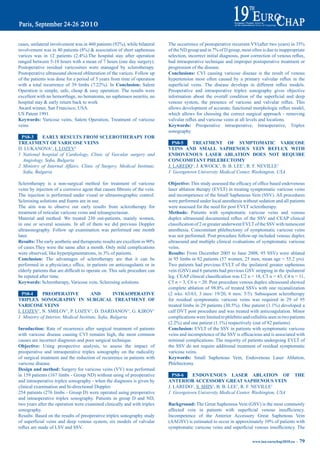 cases,	unilateral	involvement	was	in	460	patients	(92%),	while	bilateral	           The	occurrence	of	postoperative	recurrent	VV(after	two	years)	in	35%	
involvement	was	in	40	patients	(8%)	&	association	of	short	saphenous	               of	the	ND	group	and	in	7%	of	D	group,	most	often	is	due	to	inappropriate	
varices	 was	 in	 12	 patients	 (2.4%).The	 hospital	 stay	 after	 operation	       selection,	incorrect	initial	diagnosis,	poor	correction	of	venous	reflux,	
ranged between 5-10 hours with a mean of 7 hours (one day surgery).                 bad intraoperative technique and improper postoperative treatment or
Postoperative residual varicosities were managed by sclerotherapy.                  progression of the disease.
Postoperative ultrasound showed obliteration of the varices. Follow up              Conclusions: CVI causing varicose disease is the result of venous
of the patients was done for a period of 5 years from time of operation             hypertension	 most	 often	 caused	 by	 a	 primary	 valvular	 reflux	 in	 the	
with	 a	 total	 recurrence	 of	 39	 limbs	 (7.22%).	 In	 Conclusion: Salem          superficial	 veins.	 The	 disease	 develops	 in	 different	 reflux	 models.	
Operation is simple, safe, cheap & easy operation. The results were                 Preoperative and intraoperative triplex sonography gives objective
excellent with no hemorrhage, no hematoma, no saphenuos neuritis, no                information	 about	 the	 overall	 condition	 of	 the	 superficial	 and	 deep	
hospital stay & early return back to work                                           venous	 system,	 the	 presence	 of	 varicose	 and	 valvular	 reflux.	 This	
Award winner, San Francisco, USA.                                                   allows	development	of	accurate,	functional	morphologic	reflux	model,	
US Patent 1991.                                                                     which allows for choosing the correct surgical approach - removing
Keywords: Varicose veins, Salem Operation, Treatment of varicose                    valvular	reflux	and	varicose	veins	at	all	levels	and	locations.
veins                                                                               Keywords: Preoperative intraoperative, Intraoperative, Triplex
                                                                                    sonography
 pS8-3      earLy reSULtS FrOm SCLerOtHerapy FOr
treatmeNt OF VariCOSe VeiNS                                                           pS8-5   treatmeNt OF SymptOmatiC VariCOSe
D. LUKANOVA1, I. LOZEV2                                                             VeiNS aNd SmaLL SapHeNOUS VeiN reFLUX WitH
1 National hospital of Cardiology, Clinic of Vascular surgery and                   eNdOVeNOUS LaSer abLatiON dOeS NOt reQUire
  Angiology, Sofia, Bulgaria                                                        CONCOmitaNt pHLebeCtOmy
2 Ministry of Internal Affairs, Clinic of Surgery, Medical Institute,               J. LAREDO1, J. KWOCK1, B. B. LEE1, R. F. NEVILLE1
  Sofia, Bulgaria                                                                   1 Georgetown University Medical Center, Washington, USA

Sclerotherapy is a non-surgical method for treatment of varicose                    Objective:	This	study	assessed	the	efficacy	of	office	based	endovenous	
veins	by	injection	of	a	corrosive	agent	that	causes	fibrosis	of	the	vein.	          laser ablation therapy (EVLT) in treating symptomatic varicose veins
The injection is performed under visual or ultrasonographic control.                and incompetence of the Small Saphenous Vein (SSV). All procedures
Sclerosing solutions and foams are in use.                                          were performed under local anesthesia without sedation and all patients
The aim was to observe our early results from sclerotherapy for                     were assessed for the need for post EVLT sclerotherapy.
treatment of reticular varicose veins and teleangiectasiae.                         methods: Patients with symptomatic varicose veins and venous
Material and method: We treated 230 out-patients, mainly women,                     duplex	 ultrasound	 documented	 reflux	 of	 the	 SSV	 and	 CEAP	 clinical	
in one or several sessions. In all of them we did previous Doppler                  classification	of	2	or	greater	underwent	EVLT	of	the	SSV	with	tumescent	
ultrasonography. Follow up examination was performed one month                      anesthesia. Concomitant phlebectomy of symptomatic varicose veins
later.                                                                              was not performed. Post procedure follow-up included venous duplex
results: The	early	aesthetic	and	therapeutic	results	are	excellent	in	90%	          ultrasound and multiple clinical evaluations of symptomatic varicose
of cases.They were the same after a month. Only mild complications                  veins.
were	observed,	like	hyperpigmentations,	in	3%	of	patients.                          results: From December 2005 to June 2008, 95 SSVs were ablated
Conclusion: The advantages of sclerotherapy are that it can be                      in 95 limbs in 82 patients (57 women, 25 men, mean age = 55.2 yrs).
performed	 in	 a	 physician,s	 office,	 in	 patients	 on	 anticoagulants	 or	 in	   Two patients had previous EVLT of the ipsilateral greater saphenous
elderly	patients	that	are	difficult	to	operate	on.	This	safe	procedure	can	         vein (GSV) and 6 patients had previous GSV stripping in the ipsilateral
be repeted after time.                                                              leg.	CEAP	clinical	classification	was	C2	n	=	18,	C3	n	=	43,	C4	n	=	11,	
Keywords: Sclerotherapy, Varicose vein, Sclerosing solutions                        C5 n = 3, C6 n = 20. Post procedure venous duplex ultrasound showed
                                                                                    complete	 ablation	 of	 98.8%	 of	 treated	 SSVs	 with	 one	 recanalization	
  pS8-4     preOperatiVe              aNd          iNtraOperatiVe                   (2 wks: 63/63, 3 mos: 19/20, 6 mos: 5/5). Subsequent sclerotherapy
tripLeX SONOGrapHy iN SUrGiCaL treatmeNt OF                                         for residual symptomatic varicose veins was required in 29 of 95
VariCOSe VeiNS                                                                      treated	limbs	in	29	patients	(30.5%).	One	patient	(1.1%)	developed	a	
I. LOZEV1, N. SMILOV1, P. LOZEV1, D. DARDANOV1, G. KIROV1                           calf DVT post procedure and was treated with anticoagulation. Minor
1 Ministry of Interior, Medical Institute, Sofia, Bulgaria                          complications were limited to phlebitis and cellulitis seen in two patients
                                                                                    (2.2%)	and	one	patient	(1.1%)	respectively	(out	of	82	patients).			
inroduction: Rate of recurrence after surgical treatment of patients                Conclusion: EVLT of the SSV in patients with symptomatic varicose
with varicose disease causing CVI remains high, the most common                     veins	and	incompetence	of	the	SSV	is	efficacious	and	is	associated	with	
causes are incorrect diagnosis and poor surgical technique.                         minimal complications. The majority of patients undergoing EVLT of
Objective: Using prospective analysis, to assess the impact of                      the SSV do not require additional treatment of residual symptomatic
preoperative and intraoperative triplex sonography on the radicality                varicose veins.
of surgical treatment and the reduction of recurrence in patients with              Keywords: Small Saphenous Vein, Endovenous Laser Ablation,
varicose disease.                                                                   Phlebectomy
design and method: Surgery for varicose veins (VV) was performed
in 159 patients (167 limbs - Group ND) without using of preoperative                  pS8-6   eNdOVeNOUS LaSer abLatiON OF tHe
and intraoperative triplex sonography - when the diagnosis is given by              aNteriOr aCCeSSOry Great SapHeNOUS VeiN
clinical examination and bi-directional Doppler.                                    J. LAREDO1, S. SHIN1, B. B. LEE1, R. F. NEVILLE1
254 patients (276 limbs - Group D) were operated using preoperative                 1 Georgetown University Medical Center, Washington, USA
and intraoperative triplex sonography. Patients in group D and ND,
two years after the operation were examined clinically and with triplex             Background: The Great Saphenous Vein (GSV) is the most commonly
sonography.                                                                         affected	 vein	 in	 patients	 with	 superficial	 venous	 insufficiency.	
Results: Based on the results of preoperative triplex sonography study              Incompetence of the Anterior Accessory Great Saphenous Vein
of	 superficial	 veins	 and	 deep	 venous	 system,	 six	 models	 of	 valvular	      (AAGSV)	is	estimated	to	occur	in	approximately	10%	of	patients	with	
reflux	are	made	of	LSV	and	SSV.                                                     symptomatic	varicose	veins	and	superficial	venous	insufficiency.	The	

                                                                                                                                   www.iua-eurochap2010.eu ~   79
 