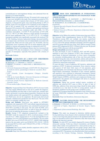 contraindication to anticoagulation therapy were abstracted from the                pS9-8     deep VeiN tHrOmbOSiS iN iNtraVeNOUS
Registry of 10 italian hospitals.                                                  drUG USerS FrOm eXperieNCe OF aNGiOLOGiC Ward
results: Ninety-nine patients (49 men, 50 women) with a mean age of                aNd OUtCLiNiC
58	years	were	included	in	the	study.	New	metastases	occurred	in	55%	               W. KWIATKOWSKA1, D. KOTSCHY1, J. PRZYTULSKA1, J.
of	patients,	and	12%	of	patients	had	a	history	of	VTE	before	cancer	               DRELICHOWSKA-DURAWA1, L. MASLOWSKI1,
diagnosis.	Corticosteroid	agents	were	used	during	therapy	in	48%	of	               W. WITKIEWICZ1, M. CZARNECKI2, J. GASIOROWSKI2,
patients.	Acute	VTE	was	present	in	52%	of	patients	at	cancer	diagnosis,	           B. KNYSZ2
and	 in	 34%	 of	 patients	 VTE	 was	 associated	 with	 new	 metastases.	          1 Regional Specialist Hospital, Research and Development Centre,
Recurrent	VTE	occurred	in	40%	of	patients,	and	significant	risk	factors	             Wroclaw, Poland
included	 presence	 of	 new	 metastases	 (odds	 ratio	 [OR],	 3.3;	 95%	           2 Medical University of Wroclaw, Department of Infectious Diseases,
confidence	 interval[CI],	 1.16-9.09;	 P=.02)	 and	 history	 of	 VTE	 (OR,	          Wroclaw, Poland
10.6; CI, 1.98-57.2; P=.006). Whereas a single episode of neutropenia
did	 not	 reach	 significance	 (OR,	 1.1;	 CI,	 0.97-1.35;	 P=	 .11),	 multiple	   Objective: In the 90thies the number of intravenous drug users (IDUs)
neutropenic	episodes	were	significantly	associated	with	recurrent	VTE	             has increased. Main etiopathogenetic factors for DVT (Deep Vein
(P=.04). Smoking, hormone replacement therapy, decreased mobility,                 Thrombosis) among IDUs are: multiple vein injuries, unsterilized
post-surgical state, and obesity were not independently associated with            injection needles, intravenous intake of insoluble particles. IDUs are up
increased risk. Mean survival in this series was 30 months, and was                to	21%	of	all	of	the	patients	admitted	to	hospitals	with	DVT	diagnosis	
significantly	worse	in	patients	with	VTE	at	cancer	diagnosis	and	with	             and	50%	in	group	under	40	years	of	age.	Since	2004	we	treated	5	young	
inability to tolerate anticoagulant therapy in conjunction with VCF.               patients-IDUs diagnosed for DVT, 3 of them in the last year. We present
Conclusion: Patients with malignant disease may be at increased risk               2 cases of IDUs (heroine) with the proximal DVT.
for recurrent VTE after development of new metastases or multiple                  design and method: presentation of cases.
episodes of neutropenia, especially those patients with a history of               28 years old female, 8 years of addiction, HCV and HIV positive,
VTE.                                                                               admitted to ward with symptoms of DVT, after treatment of right
Keywords: Diabetic                                                                 groin	 fistula.	 In	 physical	 examination:	 no	 fever,	 traces	 of	 punctures	
                                                                                   on	 extremities	 including	 plantar	 side	 of	 feet,	 scar	 from	 groin	 fistula,	
  pS9-7     VaLidatiON OF a deep VeiN tHrOmbOSiS                                   miscolored string-like veins, skin ulcerations, oedema and cyanosis of
prediCtiON rULe iN primary Care                                                    right lower limb. High D-dimer concentration, femoral vein thrombosis
M. MAUFUS1, J. L. BOSSON2, C. GENTY2, A. DELLUC3,                                  confirmed	in	ultrasound	examination.
P. IMBERT4, P. GAGNE5, C. ROLLAND2, L. BRESSOLLETTE3,                              29 years old male, 5 years of addiction, HCV-positive, admitted with
G. LE GAL3                                                                         symptoms of DVT. In physical examination: fever, massive oedema
1 Universite Europeenne de Bretagne; EA3878 IFR 148; Departement                   and cyanosis of left lower limb, traces of vein punctures, groin
   de medecine interne, pneumologie et medecine vasculaire, Brest,                 lymphadenopathy, skin ulcerations and abscesses of both lower limbs.
   France                                                                          High D-dimer concentration. Thrombosis of iliac, femoral, popliteal
2 CHU Grenoble, Centre Investigations Cliniques, Grenoble,                         and	 superficial	 veins	 confirmed	 in	 ultrasound	 examination,	 femoral	
   France                                                                          artery	pseudoaneurysm	filled	with	clots.	In	both	cases	Low	Molecular	
3 CHU de la Cavale Blanche, Universite Europeenne de Bretagne;                     Weight Heparin (LMWH), antibiotics and compression therapy were
   INSERM CIC 05-02, IFR148, Brest, France                                         administered. The patients were discharged with advise to continue
4 Universite Joseph Fourrier, Departement de Medecine Generale,                    treatment with LMWH.
   Grenoble, France                                                                Conclusions: Taking into account medical reports, escalation of
5 Private medical office, Plaintel, France                                         addiction and observed DVT cases in IDUs, in spite of lack of
                                                                                   EBM data, addiction from intravenous drugs should be taken under
Objective: Suspected Deep Vein Thrombosis (DVT) of Lower Limbs                     consideration as a risk factor for DVT in young patients. Lack of
(LL)	may	require	different	tools	to	rule	out	or	confirm	the	diagnosis.	            therapeutic guidelines for this group is also a problem to solve.
Clinical probability provides help to select useful tests, interpret their         Supported by European Regional Development Fund, Polish Govern.
results, and decide to treat the patient meanwhile. Prediction rule that           the grant WROVASC Integrated Cardiovascular Centre, Wroclaw,
risk	stratifies	patient	with	suspected	DVT	are	validated	for	inpatients,	          POLAND
such Wells’score, but not for outpatients. We previously derived and               Keywords: Deep vein thrombosis, Intravenous drug users
internally validated such a prediction rule: Brest’score. The aim of this
study is to externally validate this score.                                          pS9-9     FaCtOrS iNFLUeNCiNG tHe deVeLOpmeNt
design and methods: Brest’score was applied to OPTIMEV                             OF tHe pOSt-tHrOmbOtiC Limb
outpatients with suspected LL-DVT, and without suspected pulmonary                 F. POLLICE1, P. POLLICE1, R. ROSSI1, G. CONTEGIACOMO2
embolism.	Sensitivity	and	specificity	were	calculated	for	proximal	and	            1 University of Naples, Department of Vascular Surgery, Naples,
distal DVT, according to each score. The area under the ROC curve                     Italy
was calculated for each kind of DVT, in order to assess the validity of            2 Department of Interventional Radiology, Bari, Italy
Brest’score on pedicting the presence or absence of DVT.
results: Among 3 523 outpatients prospectively included in the                     purpose: This study was designed to determine whether patients
OPTIMEV study for suspected LL DVT, overall prevalence of DVT                      having underlying venous disease in their contralateral limbs indicates
was	29.7%	(n	=	1046),	ranging	from	21.7%	in	the	non-high	Brest’score	              a more severe long-term clinical outcome in the ipsilateral limb after a
probability,	to	61.4%	in	the	high	Brest’score	probability.	The	area	under	         deep vein thrombosis (DTV) and to determine what other factors may
the	ROC	curve	was	0.7870	[CI	95%;	0.7713	-	0.8028].	With	subgroup	                 influence	the	long-term	outcome.
analysis,	the	area	under	curve	was	0.8340	[CI	95%;	0.8162	-	0.8518]	               methods: An acute DVT was initially diagnosed by means of duplex
for	proximal	DVT	(n=465),	and	0.7494	[CI	95%;	0.7284	-	0.7705]	for	                ultrasound scanning. Follow-up clinical examinations and bilateral
distal DVT (n=581).                                                                duplex	reflux	studies	were	performed	for	a	mean	period	as	long	as	3	
Conclusions:	Brest’score	reliably	identifies	outpatients	with	LL	DVT,	             years. The patients were divided into two groups: group I, those with
weather proximal or distal.                                                        no history of a contralateral DVT, and group II, those with a history of a
Keywords: Deep Vein Thrombosis, Primary health care, Diagnosis                     contralateral	DVT.	The	patients	were	classified	at	their	final	examination	
                                                                                   according to the Clinical, Etiology, Anatomic, Pathophysiologic,

                                                                                                                                     www.iua-eurochap2010.eu ~   83
 