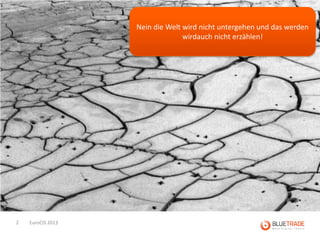 Nein die Welt wird nicht untergehen und das werden
                                 wirdauch nicht erzählen!




2   EuroCIS 2013
 