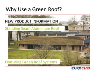 Why Use a Green Roof?

NEW PRODUCT INFORMATION
Standing Seam Aluminium Roof




Featuring Green Roof Systems
 