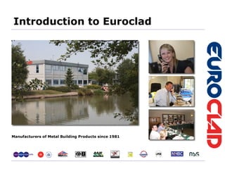 Introduction to Euroclad  Manufacturers of Metal Building Products since 1981 
