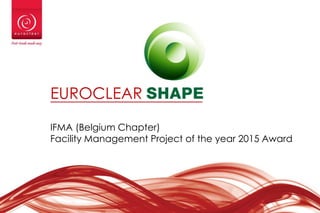 EUROCLEAR
IFMA (Belgium Chapter)
Facility Management Project of the year 2015 Award
 