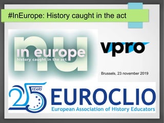 #InEurope: History caught in the act
Brussels, 23 november 2019
 