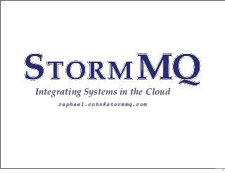 Integrating Systems in the Cloud
raphael.cohn@stormmq.com
1
 