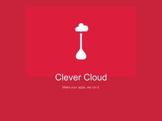 Clever Cloud
 Make your apps, we run it.
 