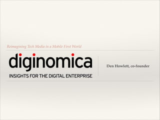 Reimagining Tech Media in a Mobile First World

Den Howlett, co-founder

 