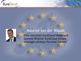 Besparen met Cloud Computing Besparen met Cloud Computing Maurice van der Woude Vice voorzitter EuroCloud Nederland General Director EuroCloud Europa Strategie adviseur Personal Consult 