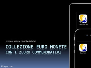 COLLEZIONE EURO MONETE
CON I 2-EURO COMMEMORATIVI
presentazione
Albegor.com
 
