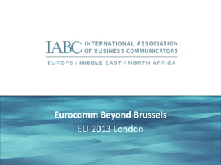 Eurocomm Beyond Brussels
ELI 2013 London

 