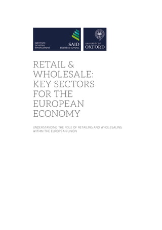 Retail &
wholesale:
key sectors
for the
European
economy
Understanding the role of retailing and wholesaling
within the European Union
 