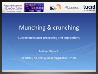 1




Munching & crunching
Lucene index post-processing and applications



              Andrzej Białecki

  <andrzej.bialecki@lucidimagination.com>
 