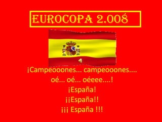         ¡Campeooones... campeooones.... oé... oé... oéeee....! ¡España! ¡¡España!! ¡¡¡ España !!! Eurocopa 2.008 