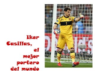 Iker
Casillas,
          el
      mejor
   portero     EL OBSERVADOR. Montevideo
 del mundo
 