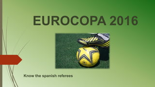 EUROCOPA 2016
Know the spanish referees
 