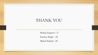 THANK YOU
Akshay Kapoor – 9
Gaurav Singh – 22
Rahul Nishad - 45
 